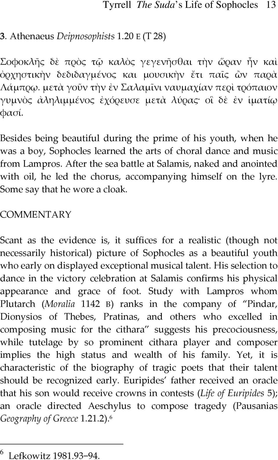 Besides being beautiful during the prime of his youth, when he was a boy, Sophocles learned the arts of choral dance and music from Lampros.