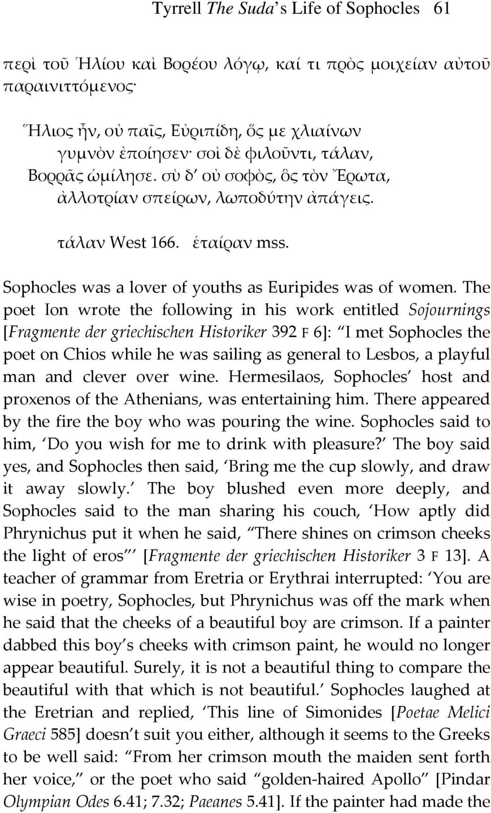 The poet Ion wrote the following in his work entitled Sojournings [Fragmente der griechischen Historiker 392 F 6]: I met Sophocles the poet on Chios while he was sailing as general to Lesbos, a
