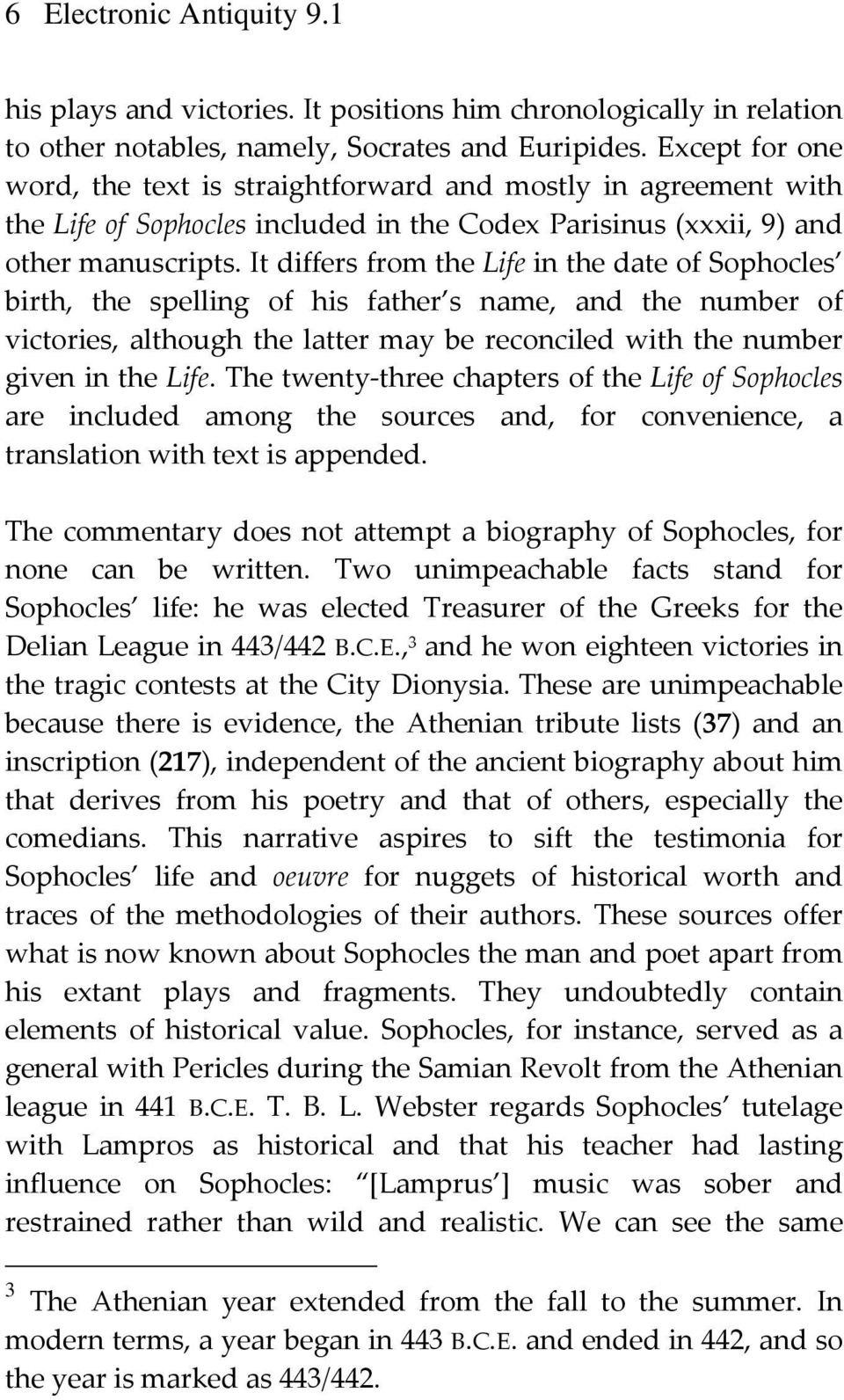 It differs from the Life in the date of Sophocles birth, the spelling of his father s name, and the number of victories, although the latter may be reconciled with the number given in the Life.