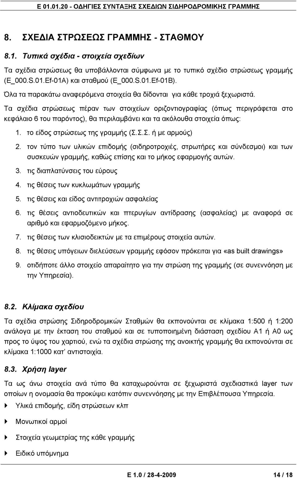 Τα σχέδια στρώσεως πέραν των στοιχείων οριζοντιογραφίας (όπως περιγράφεται στο κεφάλαιο 6 του παρόντος), θα περιλαμβάνει και τα ακόλουθα στοιχεία όπως: 1. το είδος στρώσεως της γραμμής (Σ.