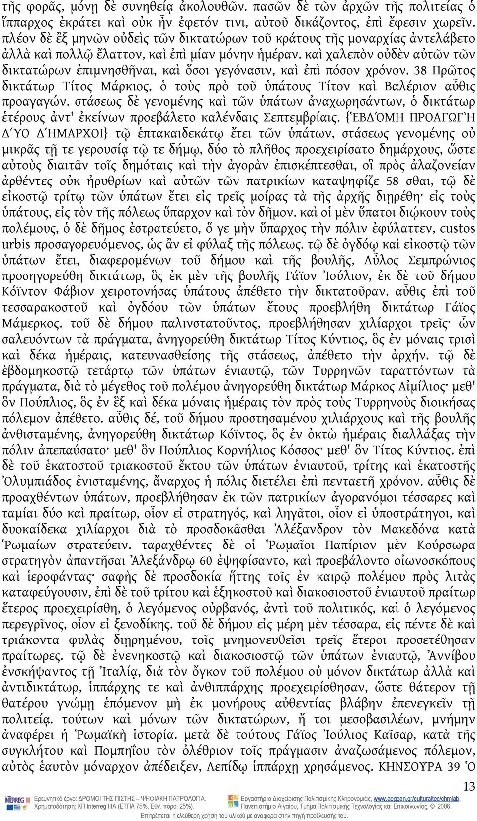 καὶ χαλεπὸν οὐδὲν αὐτῶν τῶν δικτατώρων ἐπιμνησθῆναι, καὶ ὅσοι γεγόνασιν, καὶ ἐπὶ πόσον χρόνον. 38 Πρῶτος δικτάτωρ Τίτος Μάρκιος, ὁ τοὺς πρὸ τοῦ ὑπάτους Τίτον καὶ Βαλέριον αὖθις προαγαγών.