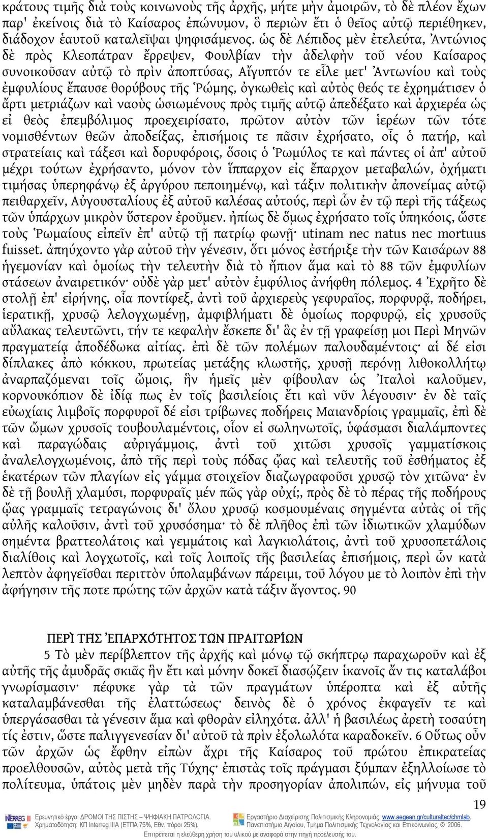 θορύβους τῆς Ῥώμης, ὀγκωθεὶς καὶ αὐτὸς θεός τε ἐχρημάτισεν ὁ ἄρτι μετριάζων καὶ ναοὺς ὡσιωμένους πρὸς τιμῆς αὐτῷ ἀπεδέξατο καὶ ἀρχιερέα ὡς εἰ θεὸς ἐπεμβόλιμος προεχειρίσατο, πρῶτον αὐτὸν τῶν ἱερέων