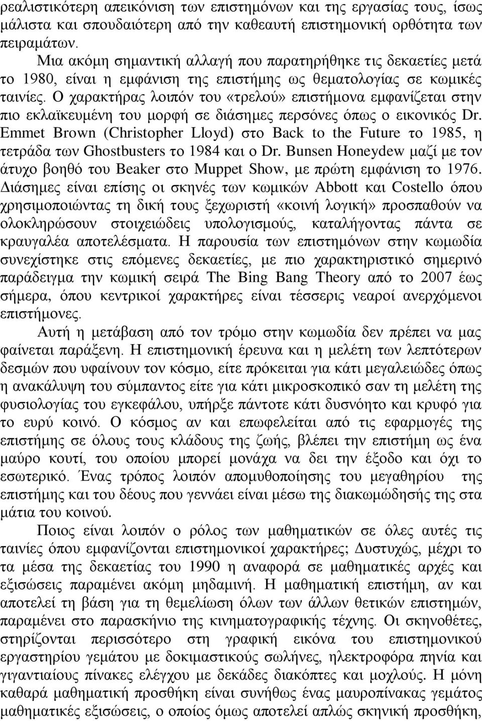 Ο χαρακτήρας λοιπόν του «τρελού» επιστήμονα εμφανίζεται στην πιο εκλαϊκευμένη του μορφή σε διάσημες περσόνες όπως ο εικονικός Dr.