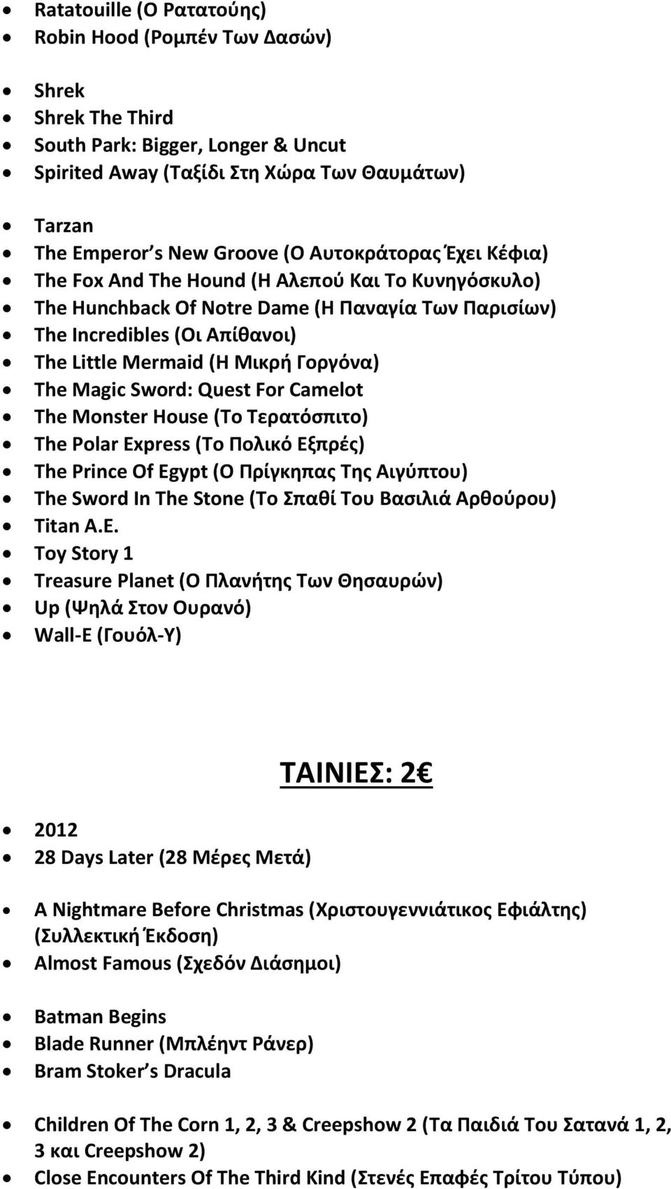 The Magic Sword: Quest For Camelot The Monster House (Το Τερατόσπιτο) The Polar Express (Το Πολικό Εξπρές) The Prince Of Egypt (Ο Πρίγκηπας Της Αιγύπτου) The Sword In The Stone (Το Σπαθί Του Βασιλιά