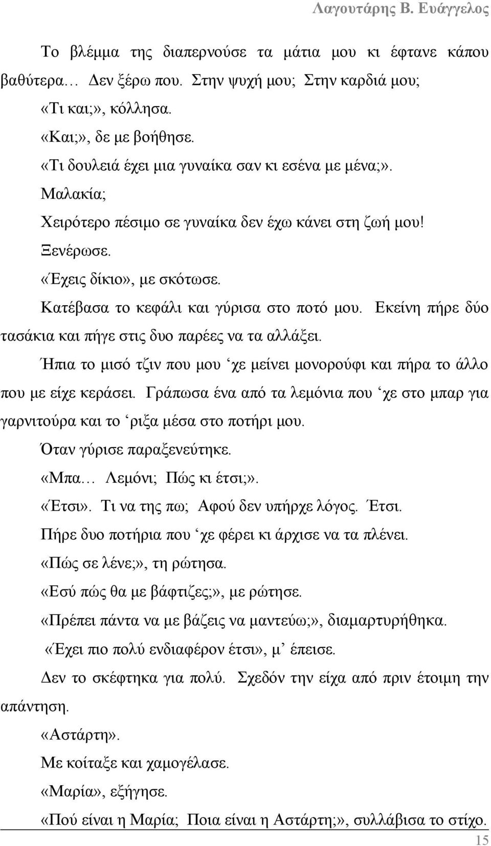 Εκείνη πήρε δύο τασάκια και πήγε στις δυο παρέες να τα αλλάξει. Ήπια το μισό τζιν που μου χε μείνει μονορούφι και πήρα το άλλο που με είχε κεράσει.