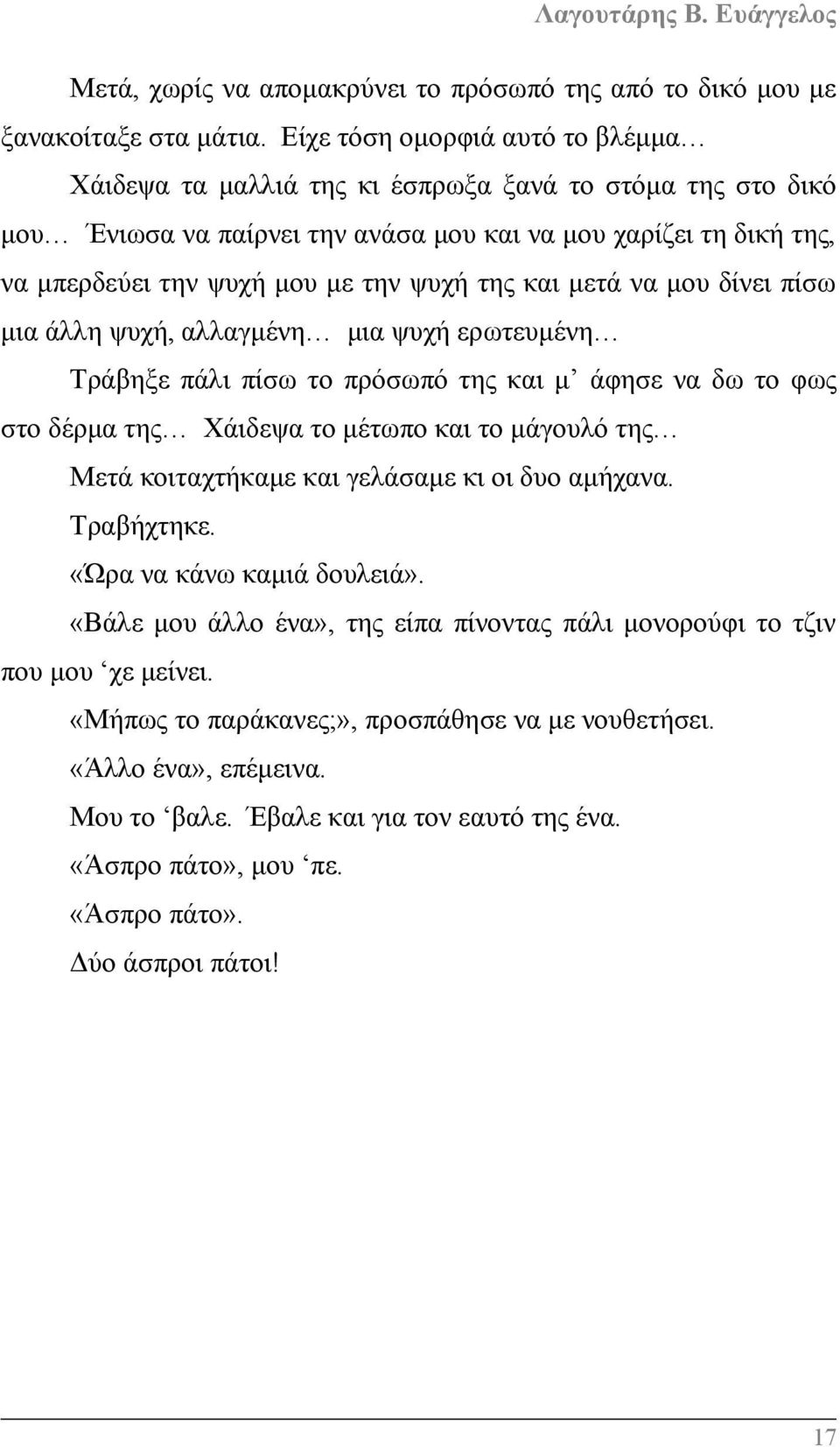 της και μετά να μου δίνει πίσω μια άλλη ψυχή, αλλαγμένη μια ψυχή ερωτευμένη Τράβηξε πάλι πίσω το πρόσωπό της και μ άφησε να δω το φως στο δέρμα της Χάιδεψα το μέτωπο και το μάγουλό της Μετά