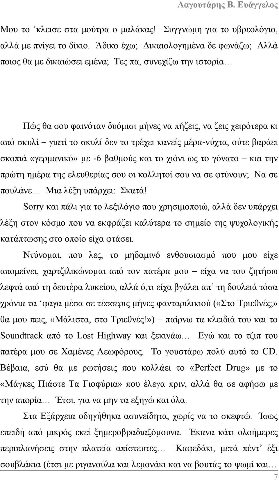 τρέχει κανείς μέρα-νύχτα, ούτε βαράει σκοπιά «γερμανικό» με -6 βαθμούς και το χιόνι ως το γόνατο και την πρώτη ημέρα της ελευθερίας σου οι κολλητοί σου να σε φτύνουν; Να σε πουλάνε Μια λέξη υπάρχει: