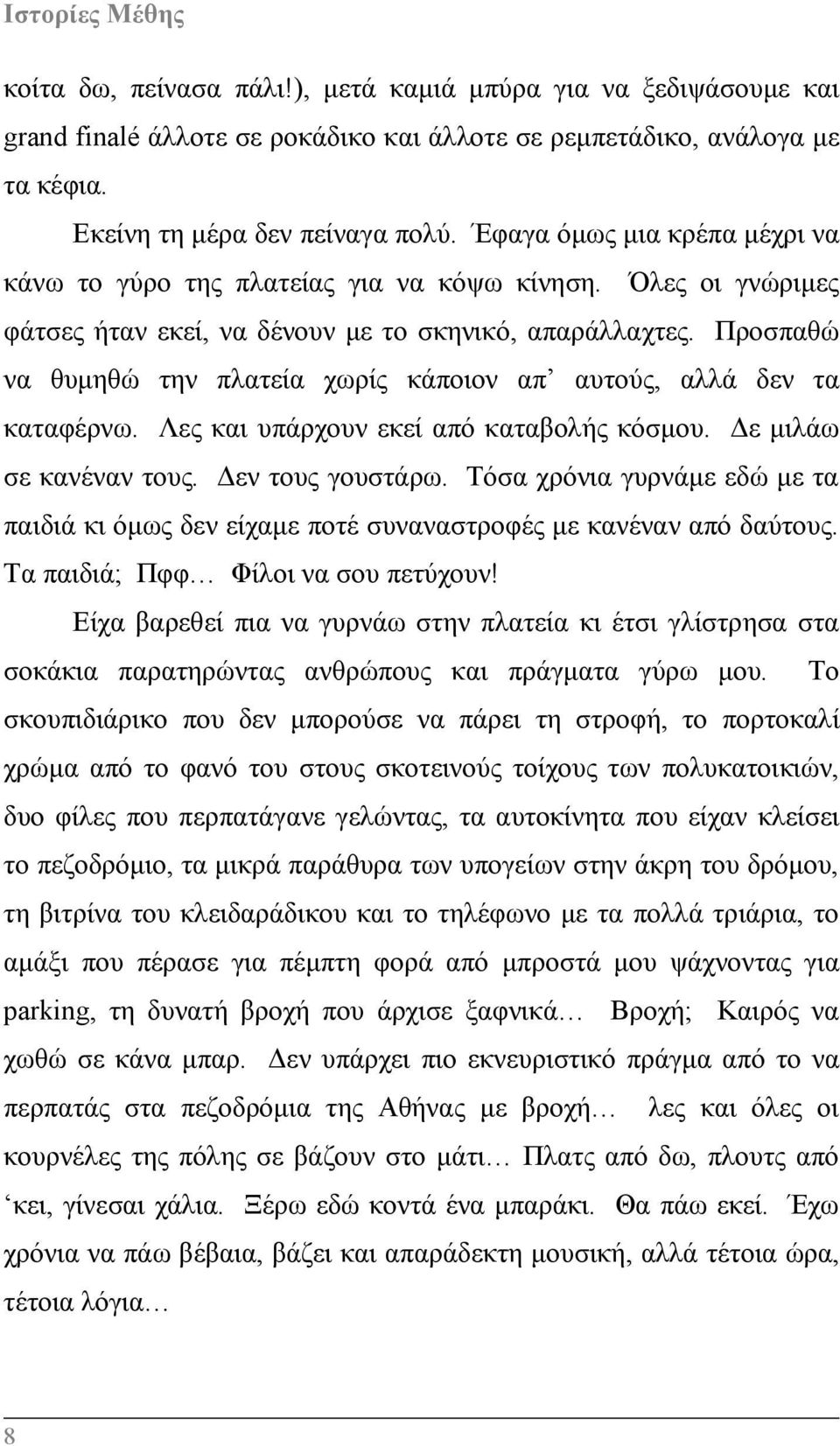 Προσπαθώ να θυμηθώ την πλατεία χωρίς κάποιον απ αυτούς, αλλά δεν τα καταφέρνω. Λες και υπάρχουν εκεί από καταβολής κόσμου. Δε μιλάω σε κανέναν τους. Δεν τους γουστάρω.