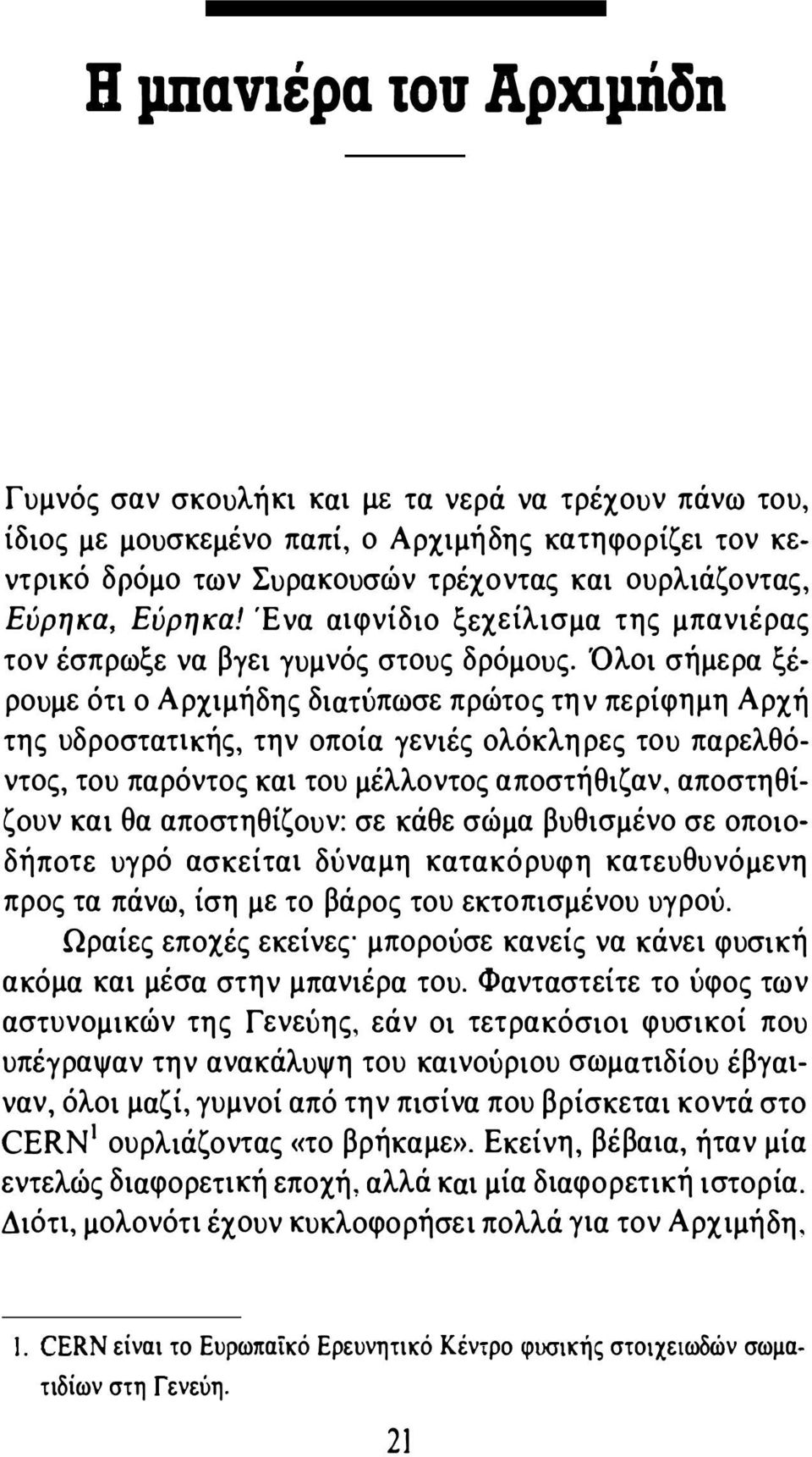 Όλοι σήμερα ξέρουμε ότι ο Αρχιμήδης διατύπωσε πρώτος την περίφημη Αρχή της υδροστατικής, την οποία γενιές ολόκληρες του παρελθόντος, του παρόντος και του μέλλοντος αποστήθιζαν, αποστηθίζουν και θα