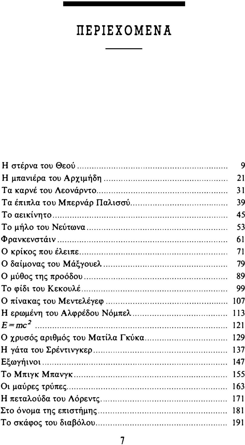 .. 99 Ο πίνακας του Μεντελέγεφ... 107 Η ερωμένη του Αλφρέδου Νόμπελ... 113 E=mc2..... 121 Ο χρυσός αριθμός του Ματίλα Γκύκα... 129 Η γάτα του Σρέντινγκερ.