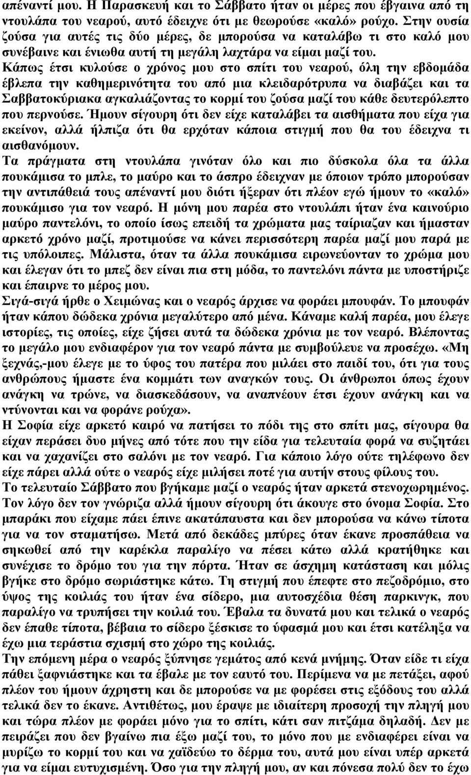 Κάπως έτσι κυλούσε ο χρόνος μου στο σπίτι του νεαρού, όλη την εβδομάδα έβλεπα την καθημερινότητα του από μια κλειδαρότρυπα να διαβάζει και τα Σαββατοκύριακα αγκαλιάζοντας το κορμί του ζούσα μαζί του