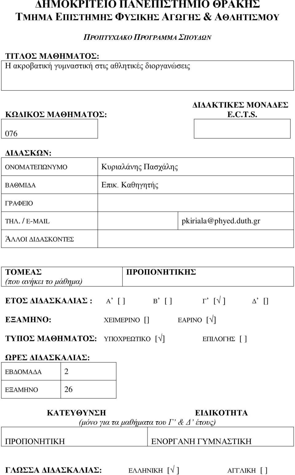 gr ΆΛΛΟΙ ΔΙΔΑΣΚΟΝΤΕΣ ΤΟΜΕΑΣ (που ανήκει το μάθημα) ΠΡΟΠΟΝΗΤΙΚΗΣ ΕΤΟΣ ΔΙΔΑΣΚΑΛΙΑΣ : Α [ ] Β [ ] Γ [ ] Δ [] ΕΞΑΜΗΝΟ: ΧΕΙΜΕΡΙΝΟ [] ΕΑΡΙΝΟ [ ] ΤΥΠΟΣ ΜΑΘΗΜΑΤΟΣ: ΥΠΟΧΡΕΩΤΙΚΟ [ ]