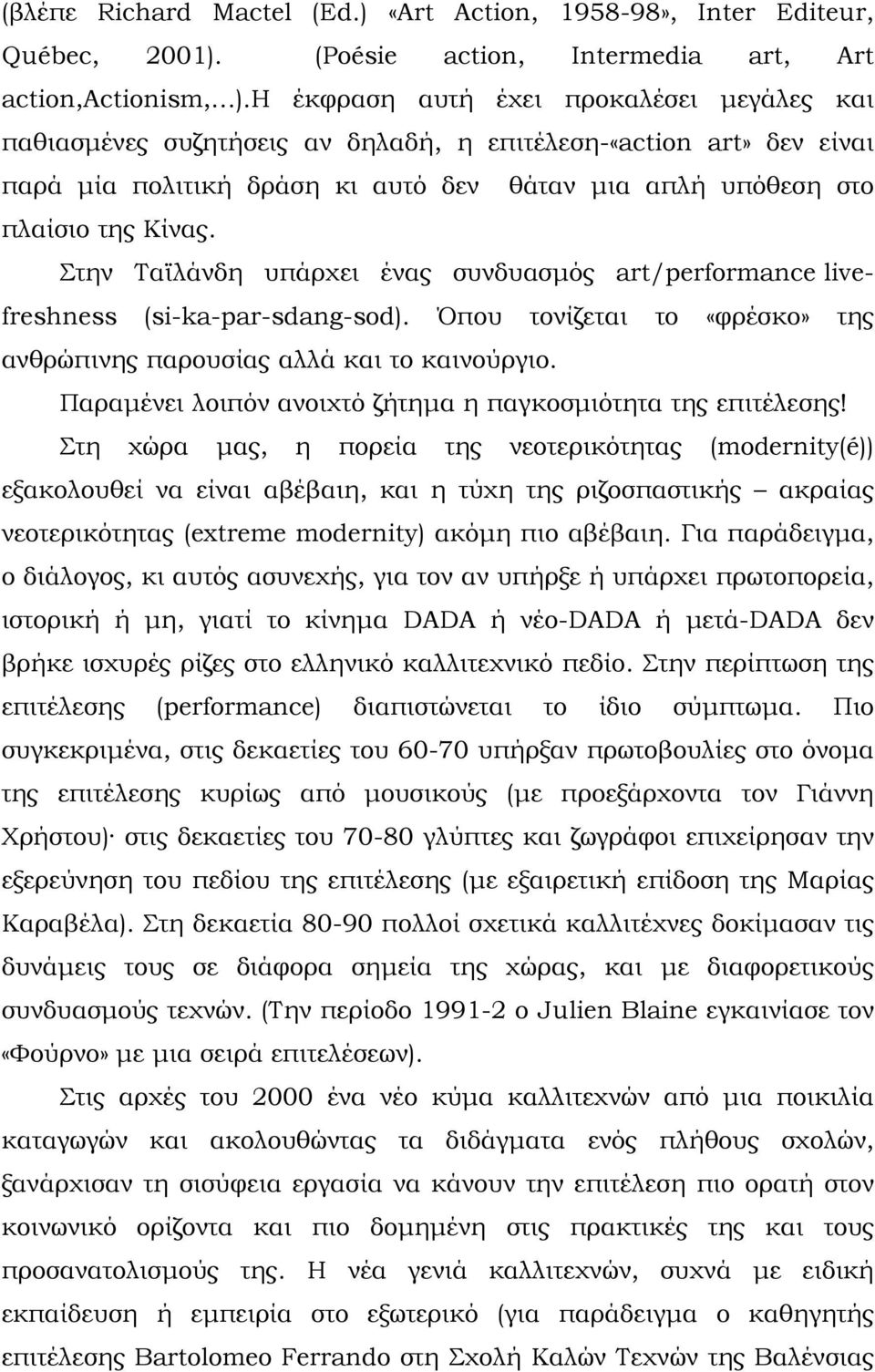 Στην Ταϊλάνδη υπάρχει ένας συνδυασμός art/performance livefreshness (si-ka-par-sdang-sod). Όπου τονίζεται το «φρέσκο» της ανθρώπινης παρουσίας αλλά και το καινούργιο.