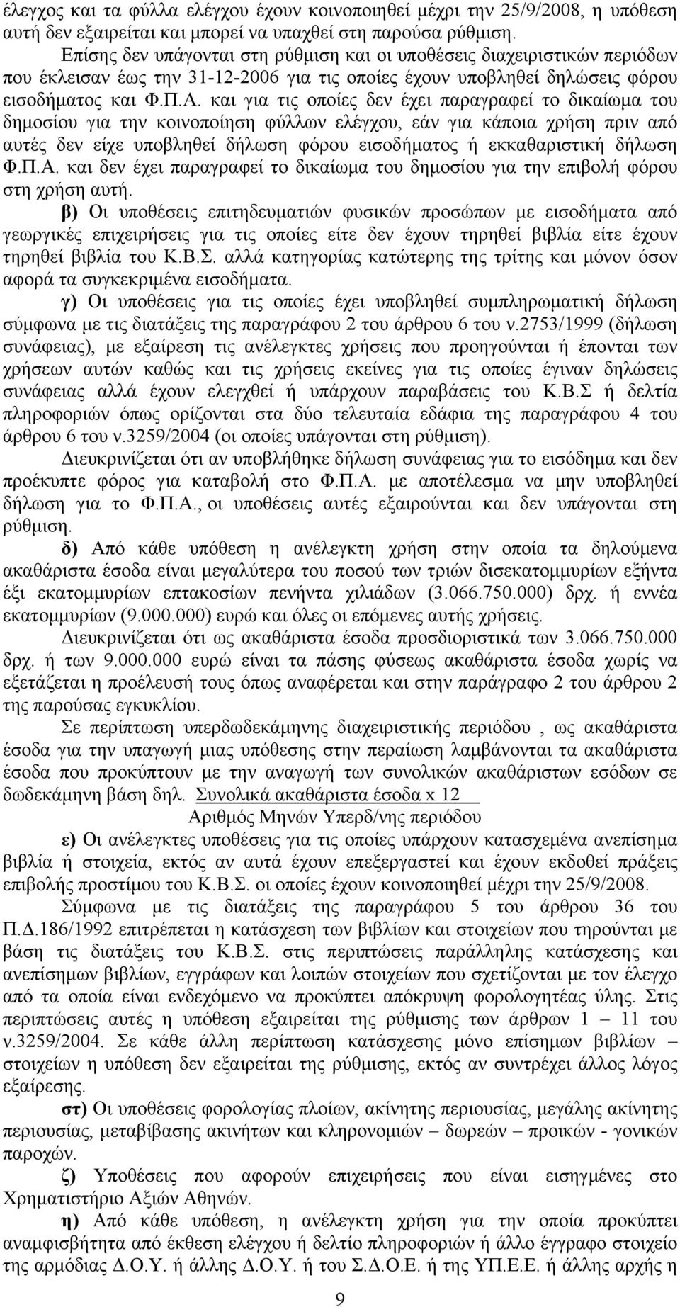 και για τις οποίες δεν έχει παραγραφεί το δικαίωμα του δημοσίου για την κοινοποίηση φύλλων ελέγχου, εάν για κάποια χρήση πριν από αυτές δεν είχε υποβληθεί δήλωση φόρου εισοδήματος ή εκκαθαριστική