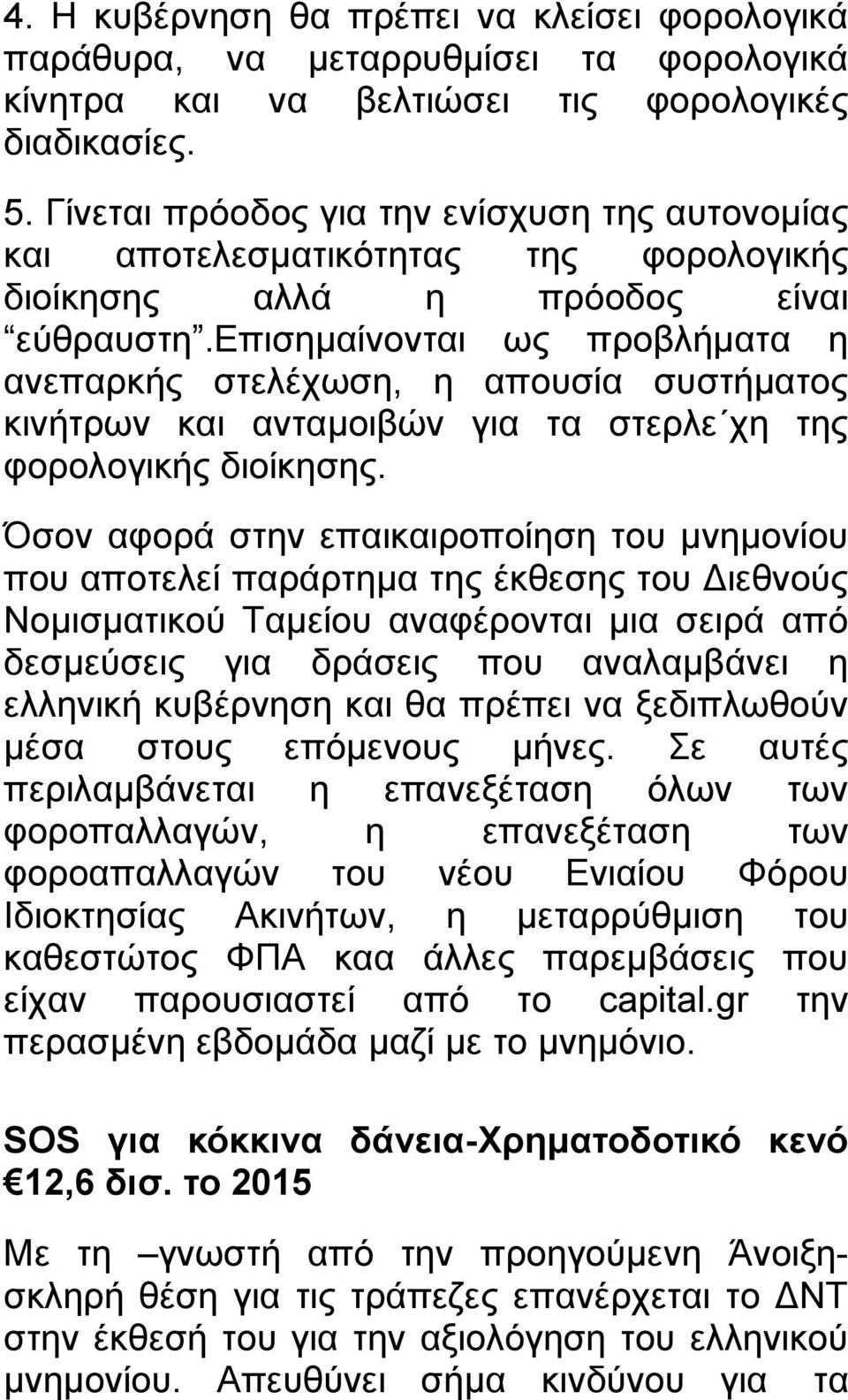 επισημαίνονται ως προβλήματα η ανεπαρκής στελέχωση, η απουσία συστήματος κινήτρων και ανταμοιβών για τα στερλε χη της φορολογικής διοίκησης.