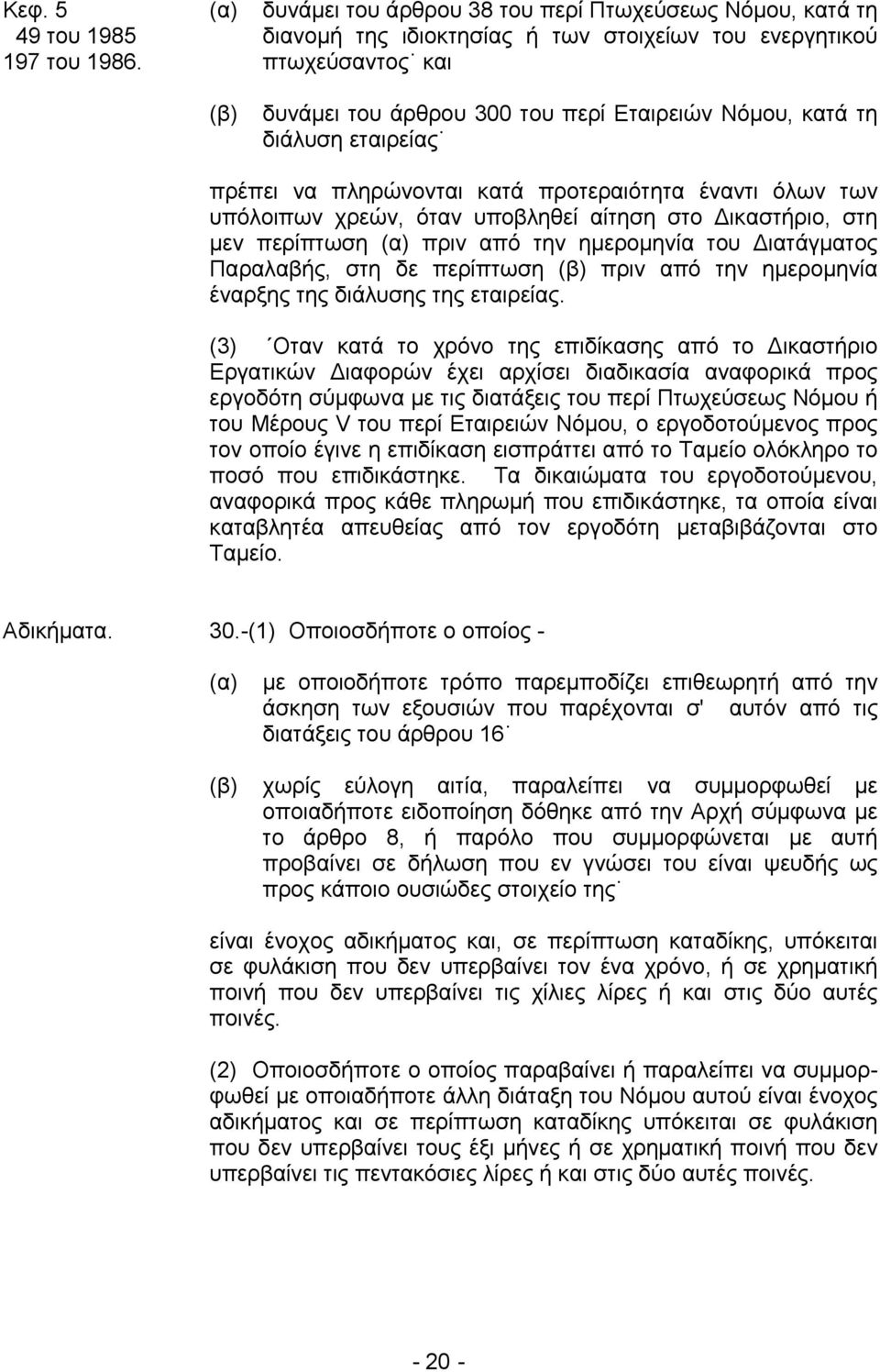 εταιρείας πρέπει να πληρώνονται κατά προτεραιότητα έναντι όλων των υπόλοιπων χρεών, όταν υποβληθεί αίτηση στο Δικαστήριο, στη μεν περίπτωση πριν από την ημερομηνία του Διατάγματος Παραλαβής, στη δε