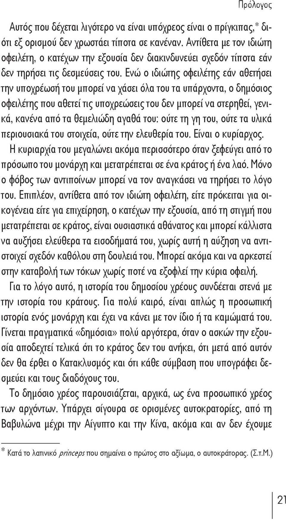 Ενώ ο ιδιώτης οφειλέτης εάν αθετήσει την υποχρέωσή του μπορεί να χάσει όλα του τα υπάρχοντα, ο δημόσιος οφειλέτης που αθετεί τις υποχρεώσεις του δεν μπορεί να στερηθεί, γενικά, κανένα από τα