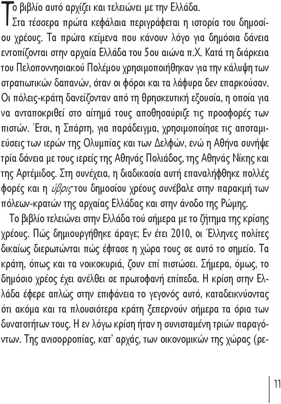 ία Ελλάδα του 5ου αιώνα π.χ. Κατά τη διάρκεια του Πελοποννησιακού Πολέμου χρησιμοποιήθηκαν για την κάλυψη των στρατιωτικών δαπανών, όταν οι φόροι και τα λάφυρα δεν επαρκούσαν.