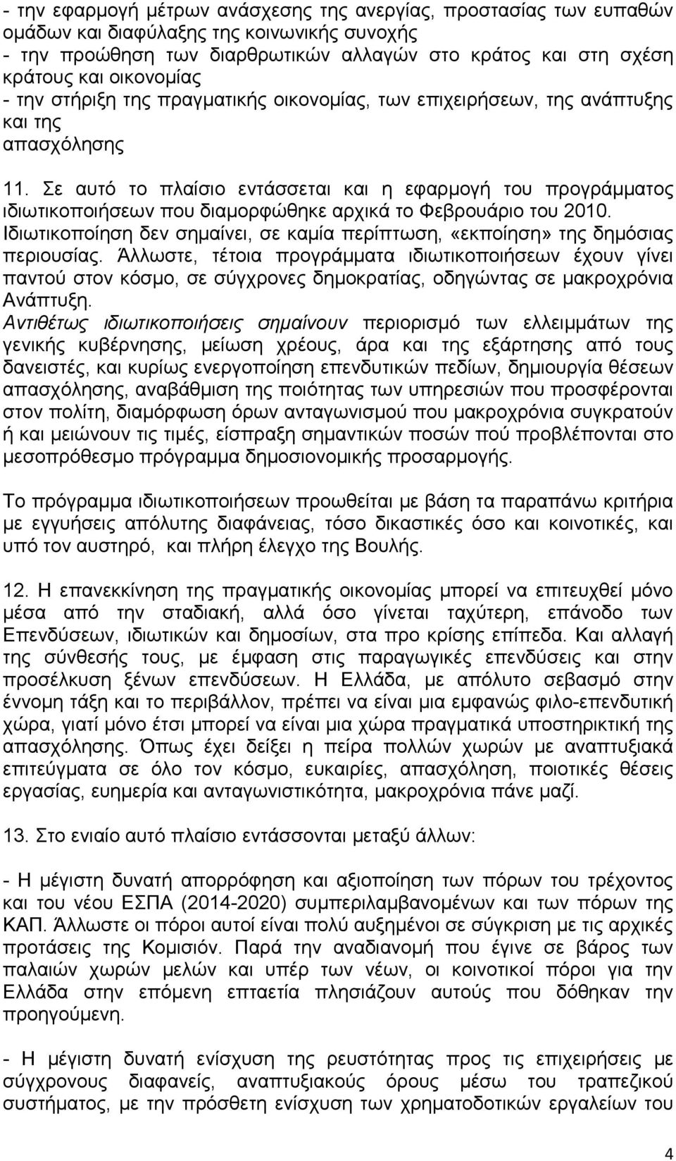 Σε αυτό το πλαίσιο εντάσσεται και η εφαρμογή του προγράμματος ιδιωτικοποιήσεων που διαμορφώθηκε αρχικά το Φεβρουάριο του 2010.