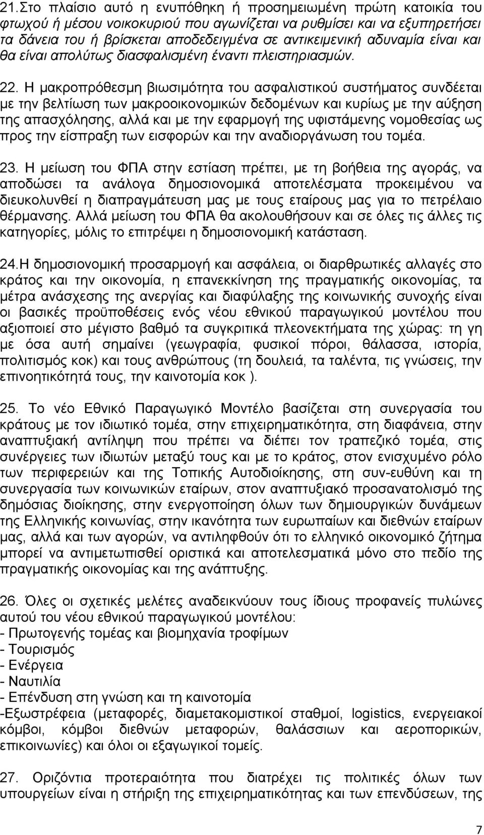 Η μακροπρόθεσμη βιωσιμότητα του ασφαλιστικού συστήματος συνδέεται με την βελτίωση των μακροοικονομικών δεδομένων και κυρίως με την αύξηση της απασχόλησης, αλλά και με την εφαρμογή της υφιστάμενης