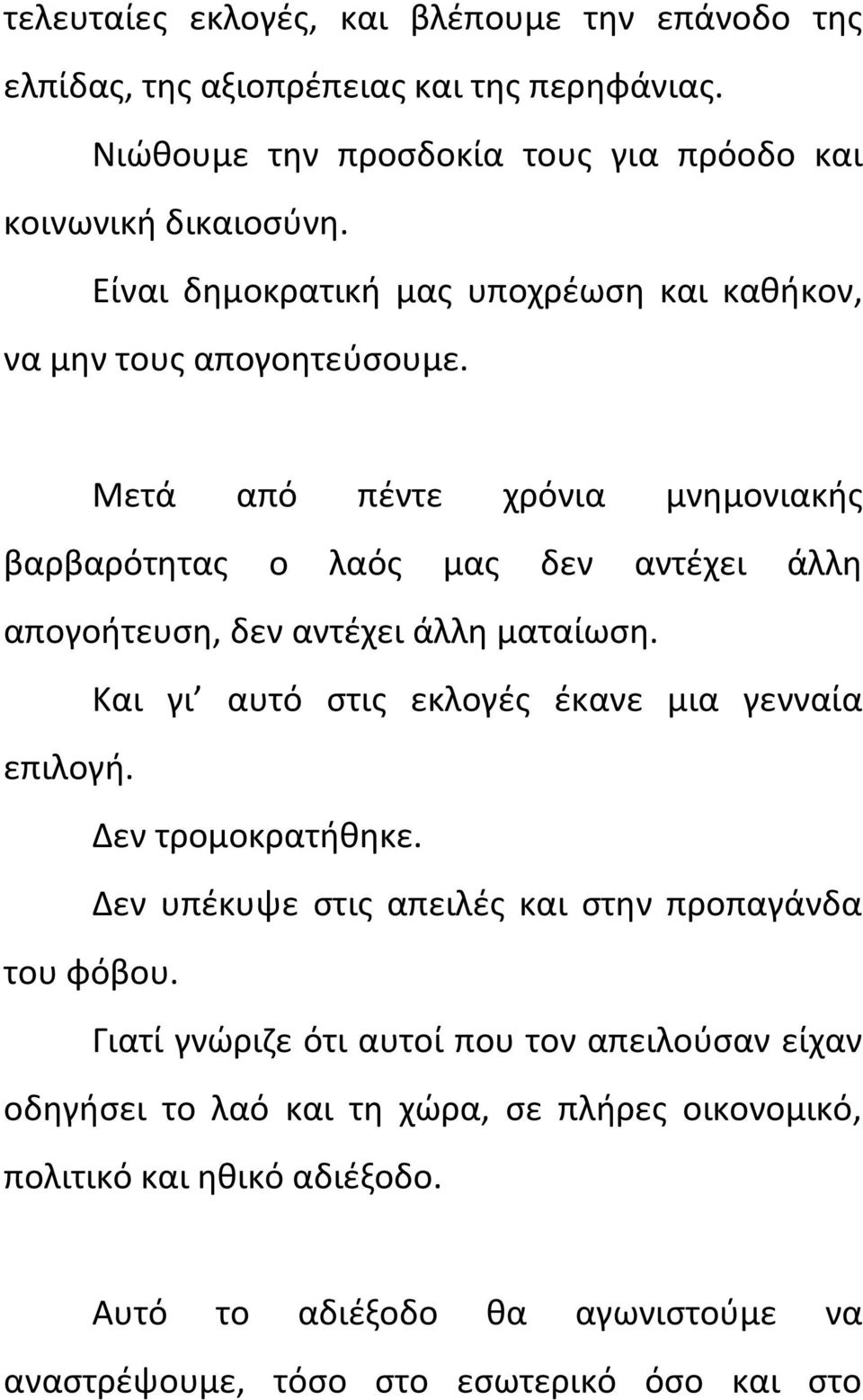 Μετά από πέντε χρόνια μνημονιακής βαρβαρότητας ο λαός μας δεν αντέχει άλλη απογοήτευση, δεν αντέχει άλλη ματαίωση. Και γι αυτό στις εκλογές έκανε μια γενναία επιλογή.