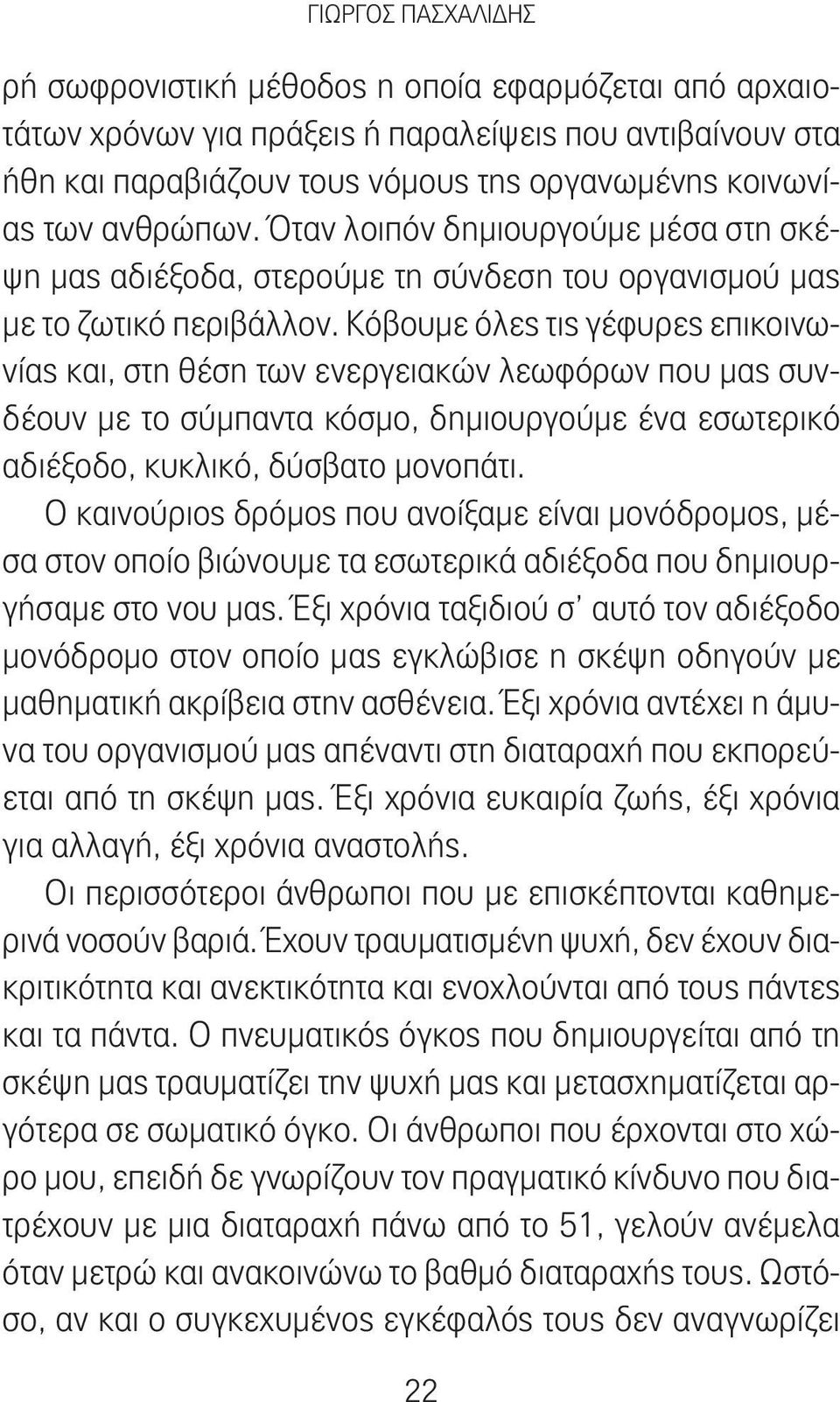 Κόβουμε όλες τις γέφυρες επικοινωνίας και, στη θέση των ενεργειακών λεωφόρων που μας συνδέουν με το σύμπαντα κόσμο, δημιουργούμε ένα εσωτερικό αδιέξοδο, κυκλικό, δύσβατο μονοπάτι.