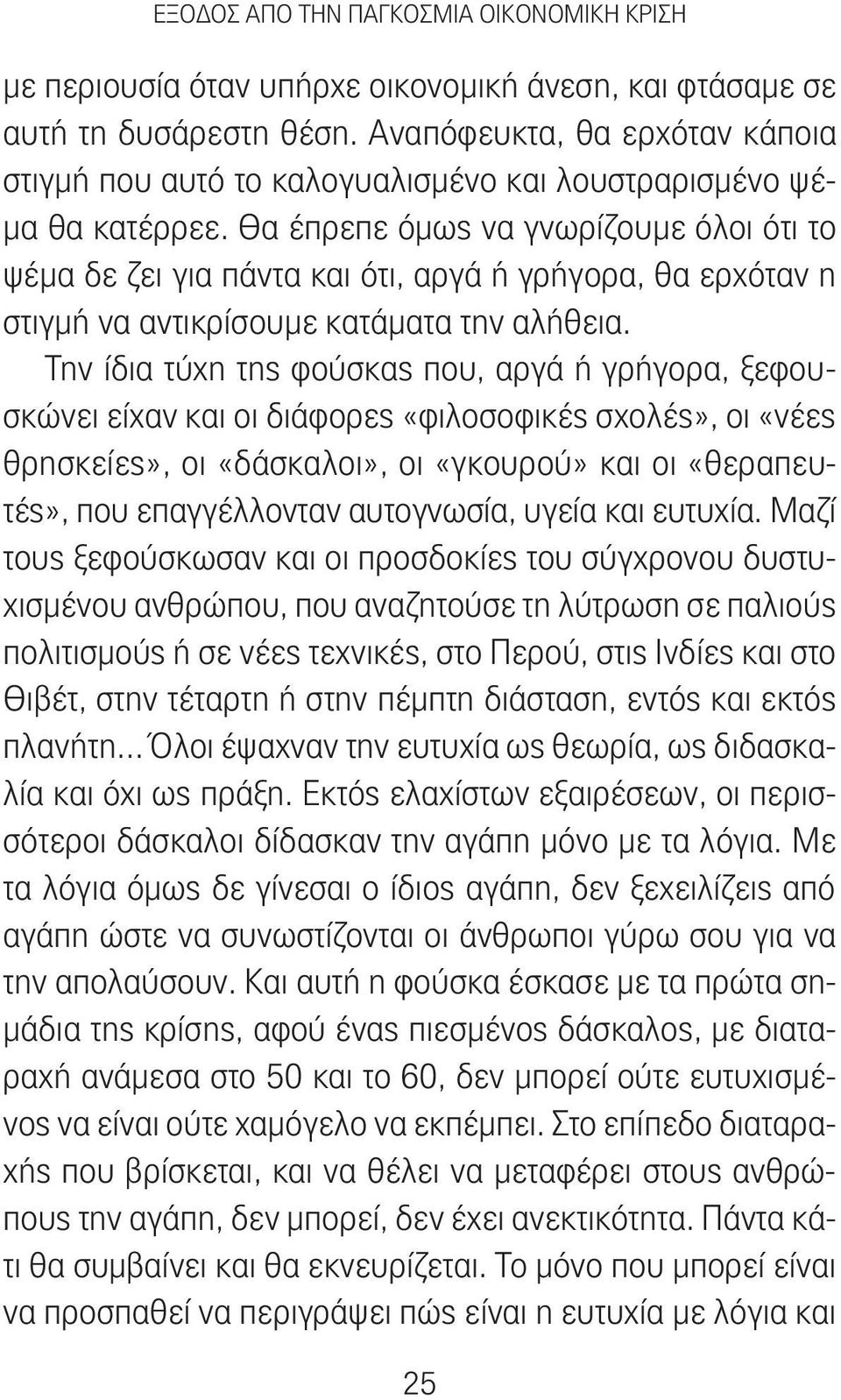 Θα έπρεπε όμως να γνωρίζουμε όλοι ότι το ψέμα δε ζει για πάντα και ότι, αργά ή γρήγορα, θα ερχόταν η στιγμή να αντικρίσουμε κατάματα την αλήθεια.