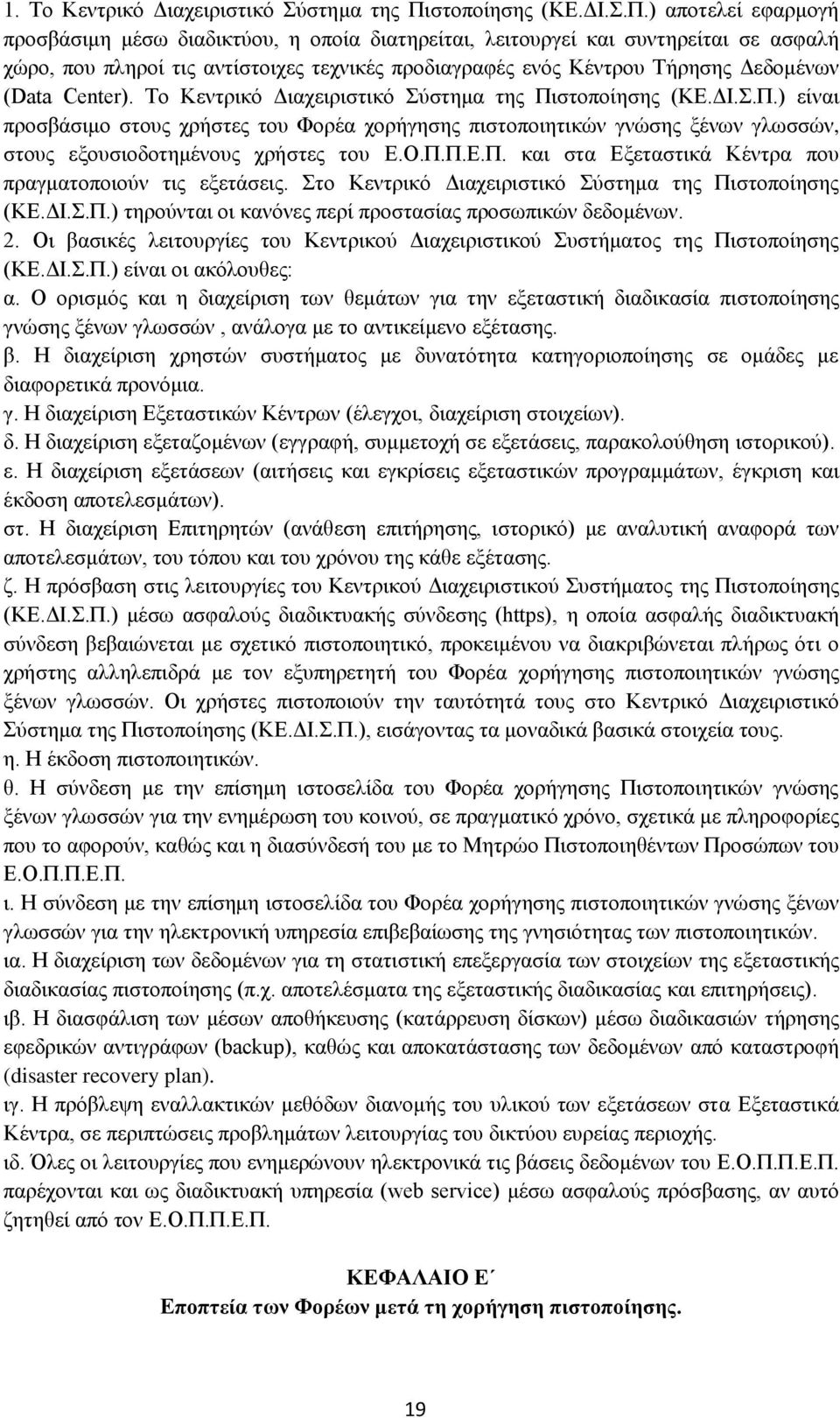 ) αποτελεί εφαρμογή προσβάσιμη μέσω διαδικτύου, η οποία διατηρείται, λειτουργεί και συντηρείται σε ασφαλή χώρο, που πληροί τις αντίστοιχες τεχνικές προδιαγραφές ενός Κέντρου Τήρησης Δεδομένων (Data