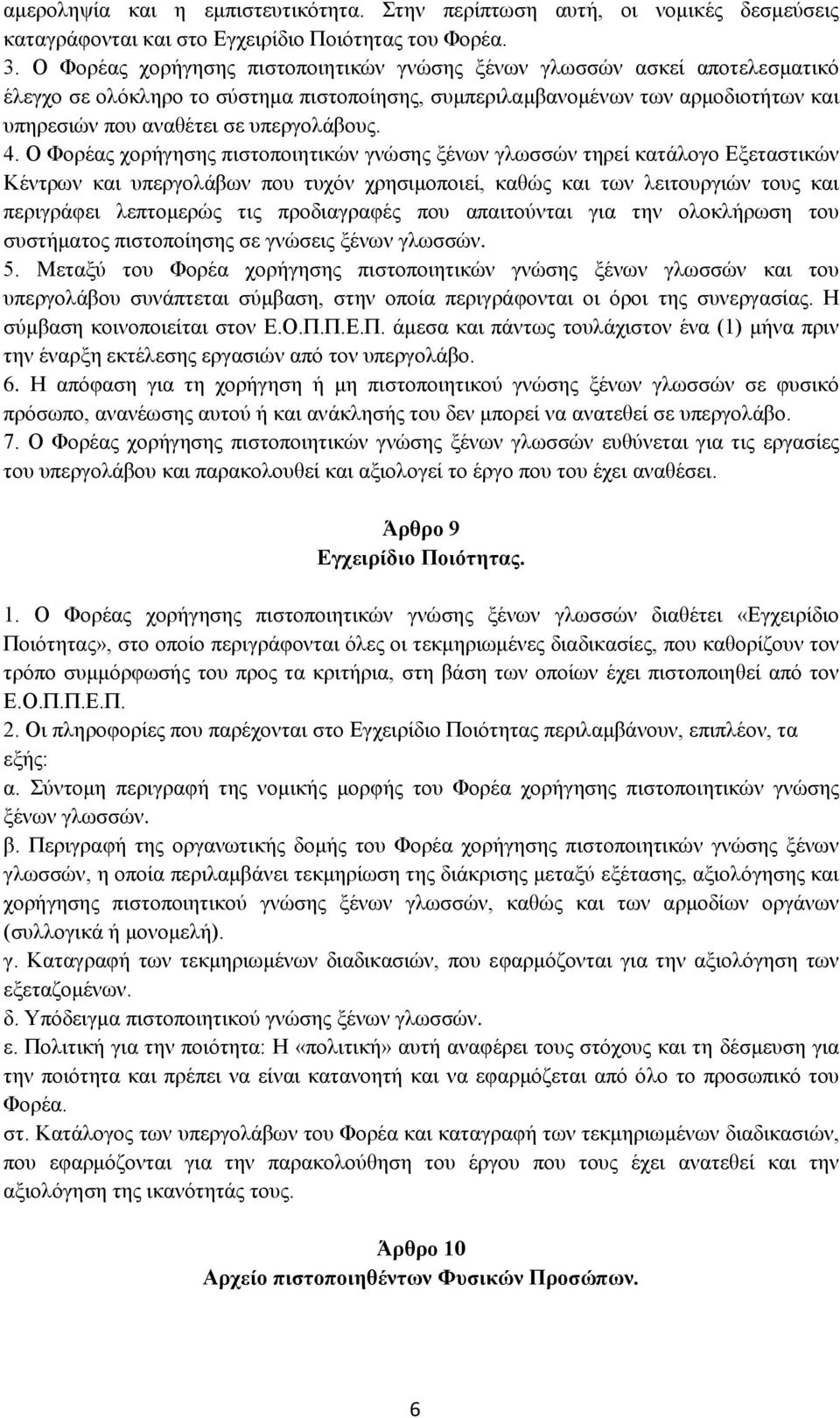 4. Ο Φορέας χορήγησης πιστοποιητικών γνώσης ξένων γλωσσών τηρεί κατάλογο Εξεταστικών Κέντρων και υπεργολάβων που τυχόν χρησιμοποιεί, καθώς και των λειτουργιών τους και περιγράφει λεπτομερώς τις