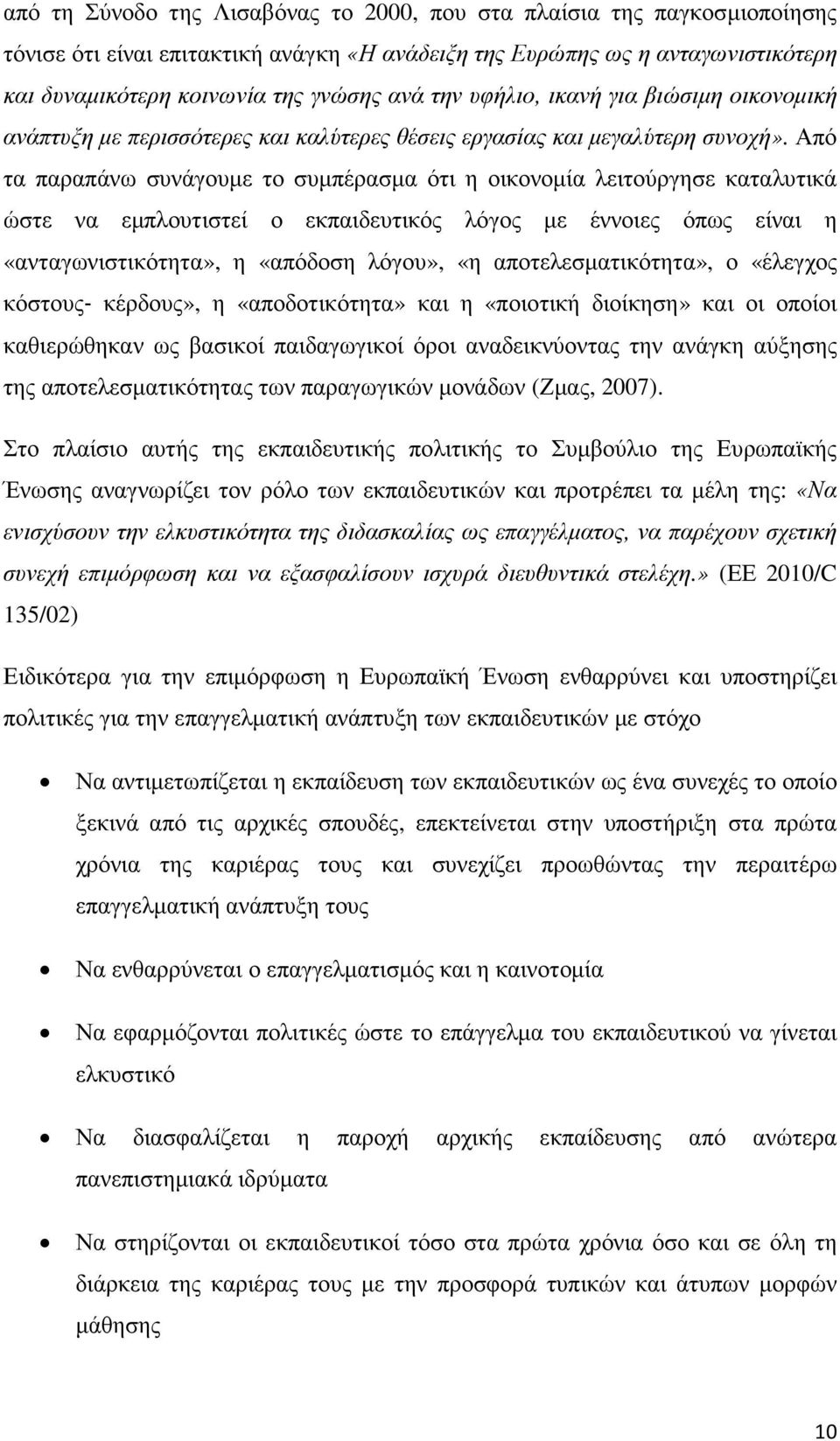 Από τα παραπάνω συνάγουµε το συµπέρασµα ότι η οικονοµία λειτούργησε καταλυτικά ώστε να εµπλουτιστεί ο εκπαιδευτικός λόγος µε έννοιες όπως είναι η «ανταγωνιστικότητα», η «απόδοση λόγου», «η