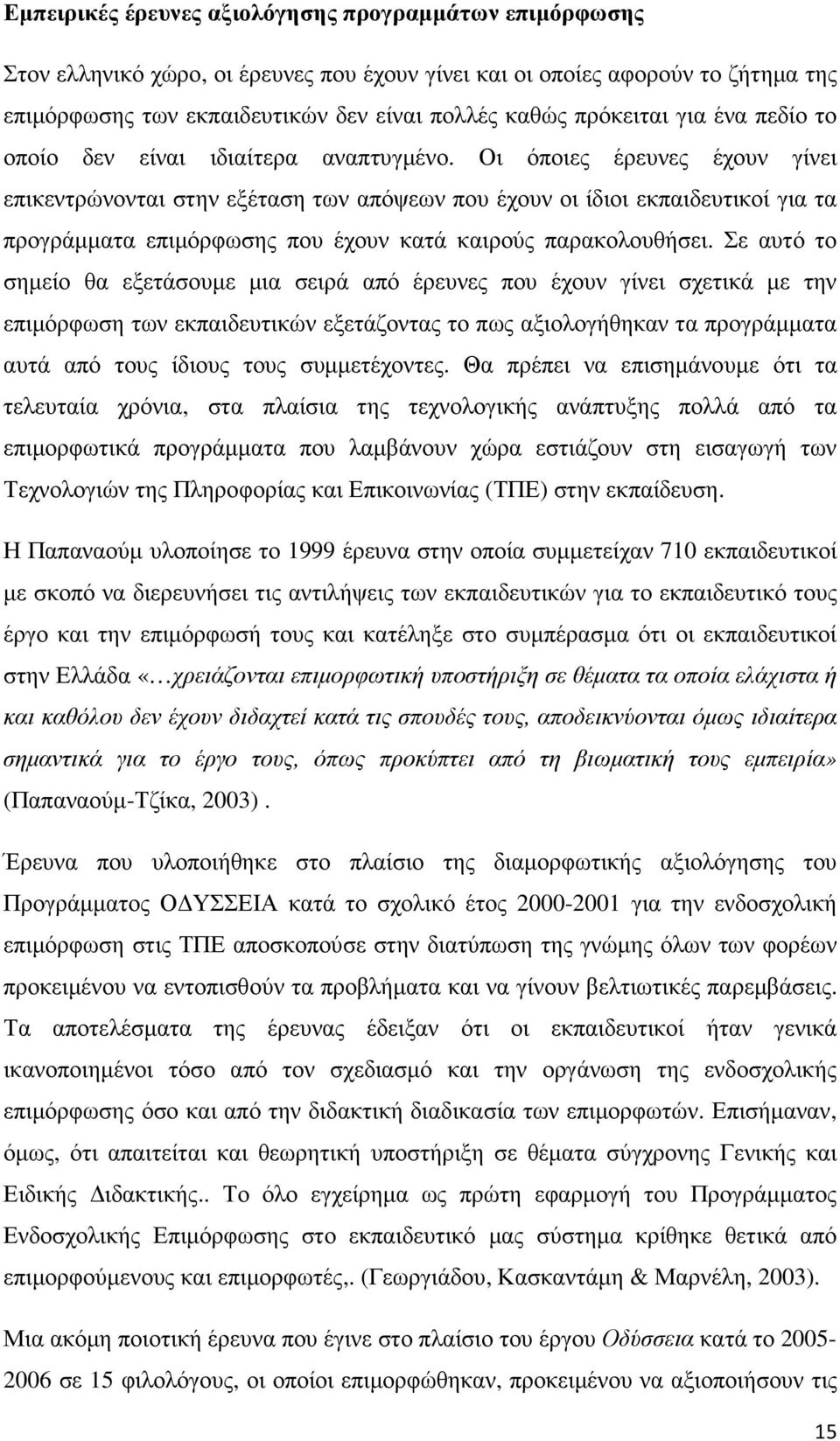 Οι όποιες έρευνες έχουν γίνει επικεντρώνονται στην εξέταση των απόψεων που έχουν οι ίδιοι εκπαιδευτικοί για τα προγράµµατα επιµόρφωσης που έχουν κατά καιρούς παρακολουθήσει.