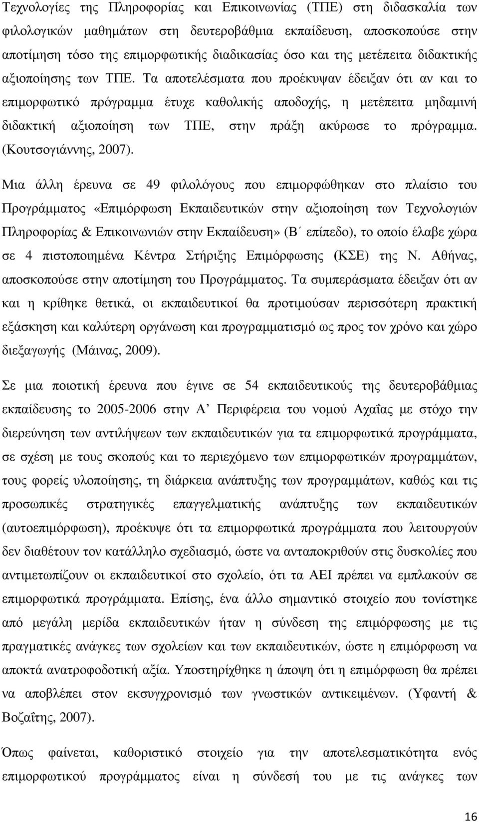 Τα αποτελέσµατα που προέκυψαν έδειξαν ότι αν και το επιµορφωτικό πρόγραµµα έτυχε καθολικής αποδοχής, η µετέπειτα µηδαµινή διδακτική αξιοποίηση των ΤΠΕ, στην πράξη ακύρωσε το πρόγραµµα.