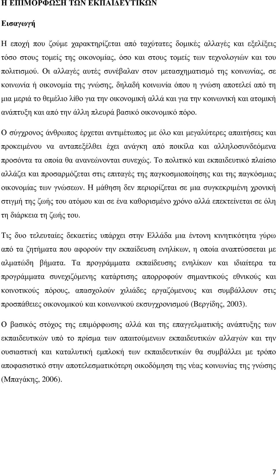 Οι αλλαγές αυτές συνέβαλαν στον µετασχηµατισµό της κοινωνίας, σε κοινωνία ή οικονοµία της γνώσης, δηλαδή κοινωνία όπου η γνώση αποτελεί από τη µια µεριά το θεµέλιο λίθο για την οικονοµική αλλά και