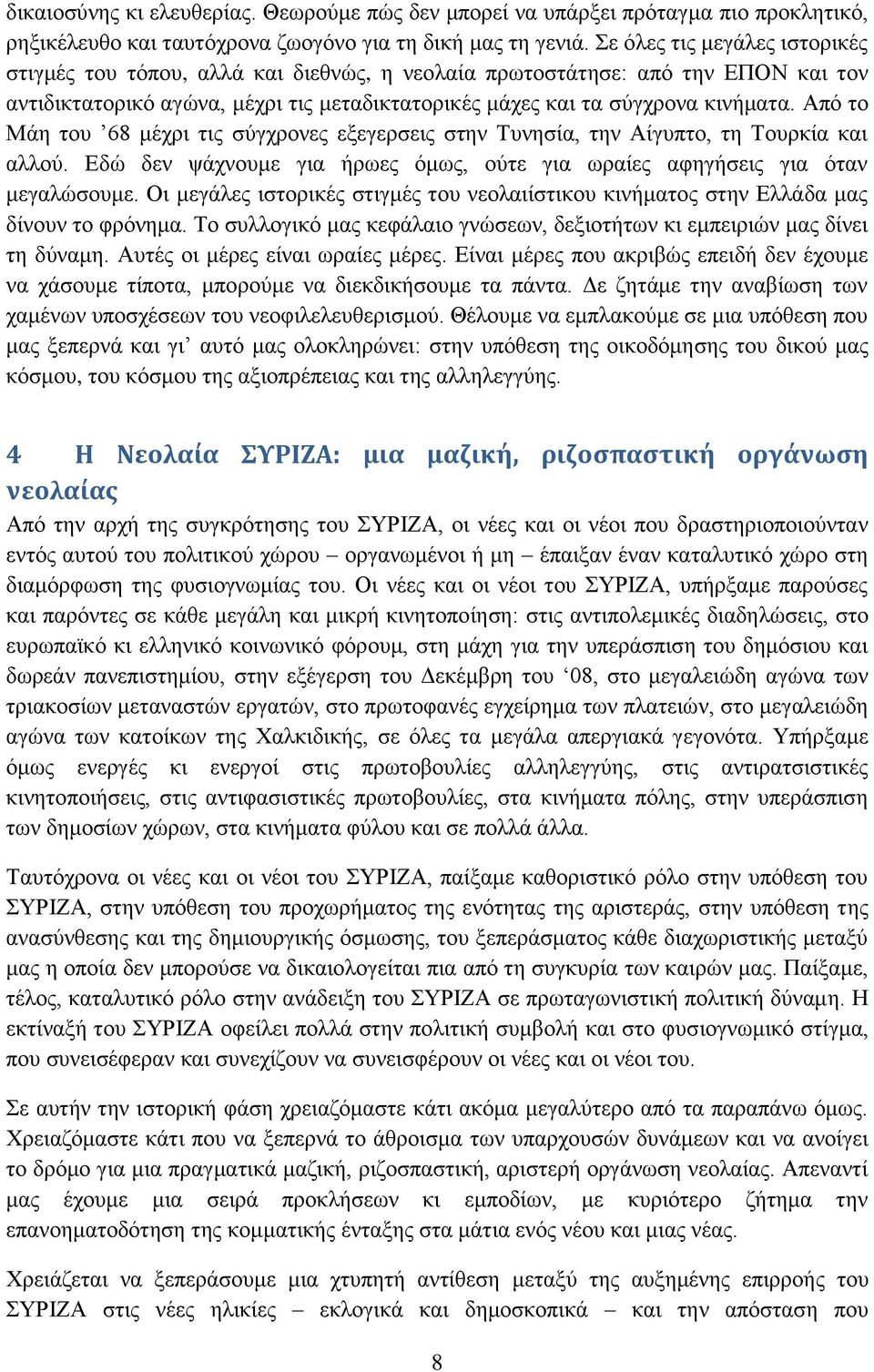 Από το Μάη του 68 μέχρι τις σύγχρονες εξεγερσεις στην Τυνησία, την Αίγυπτο, τη Τουρκία και αλλού. Εδώ δεν ψάχνουμε για ήρωες όμως, ούτε για ωραίες αφηγήσεις για όταν μεγαλώσουμε.