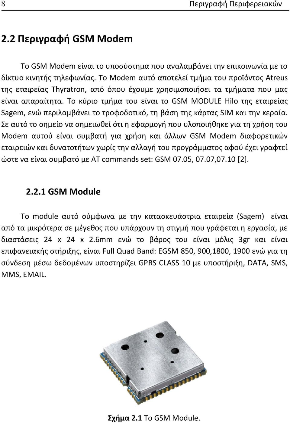 Σο κφριο τμιμα του είναι το GSM MODULE Hilo τθσ εταιρείασ Sagem, ενϊ περιλαμβάνει το τροφοδοτικό, τθ βάςθ τθσ κάρτασ SIM και τθν κεραία.