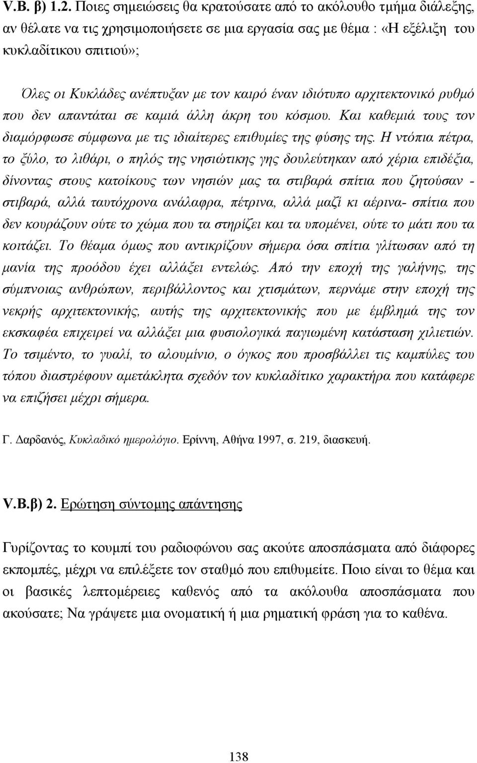 καιρό έναν ιδιότυπο αρχιτεκτονικό ρυθµό που δεν απαντάται σε καµιά άλλη άκρη του κόσµου. Και καθεµιά τους τον διαµόρφωσε σύµφωνα µε τις ιδιαίτερες επιθυµίες της φύσης της.