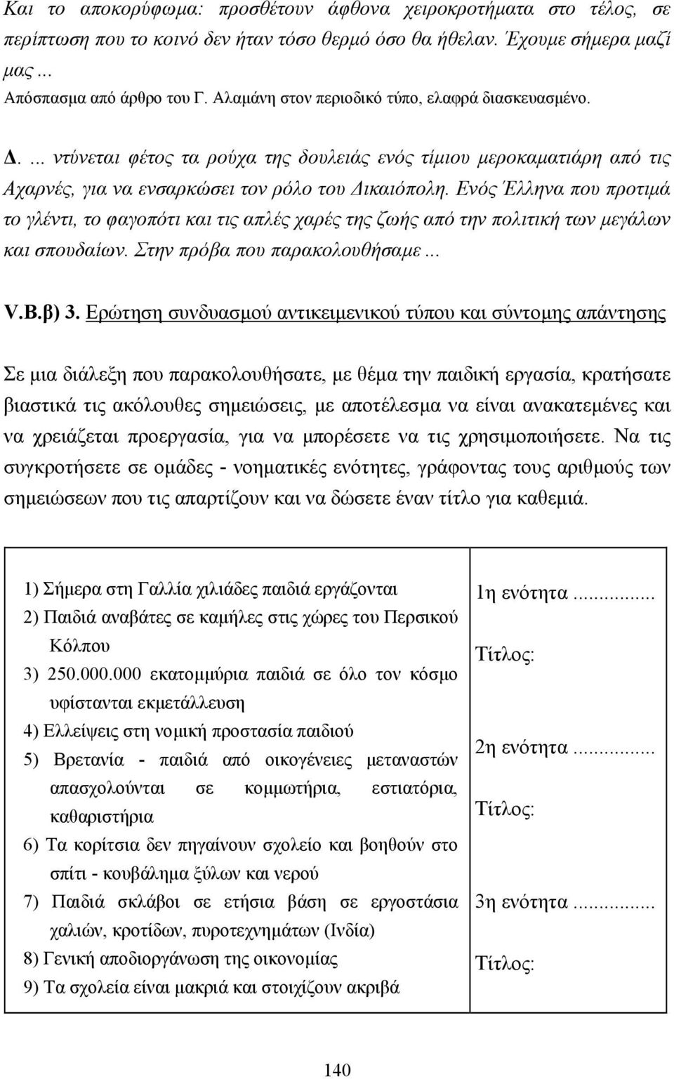 Ενός Έλληνα που προτιµά το γλέντι, το φαγοπότι και τις απλές χαρές της ζωής από την πολιτική των µεγάλων και σπουδαίων. Στην πρόβα που παρακολουθήσαµε... V.Β.β) 3.