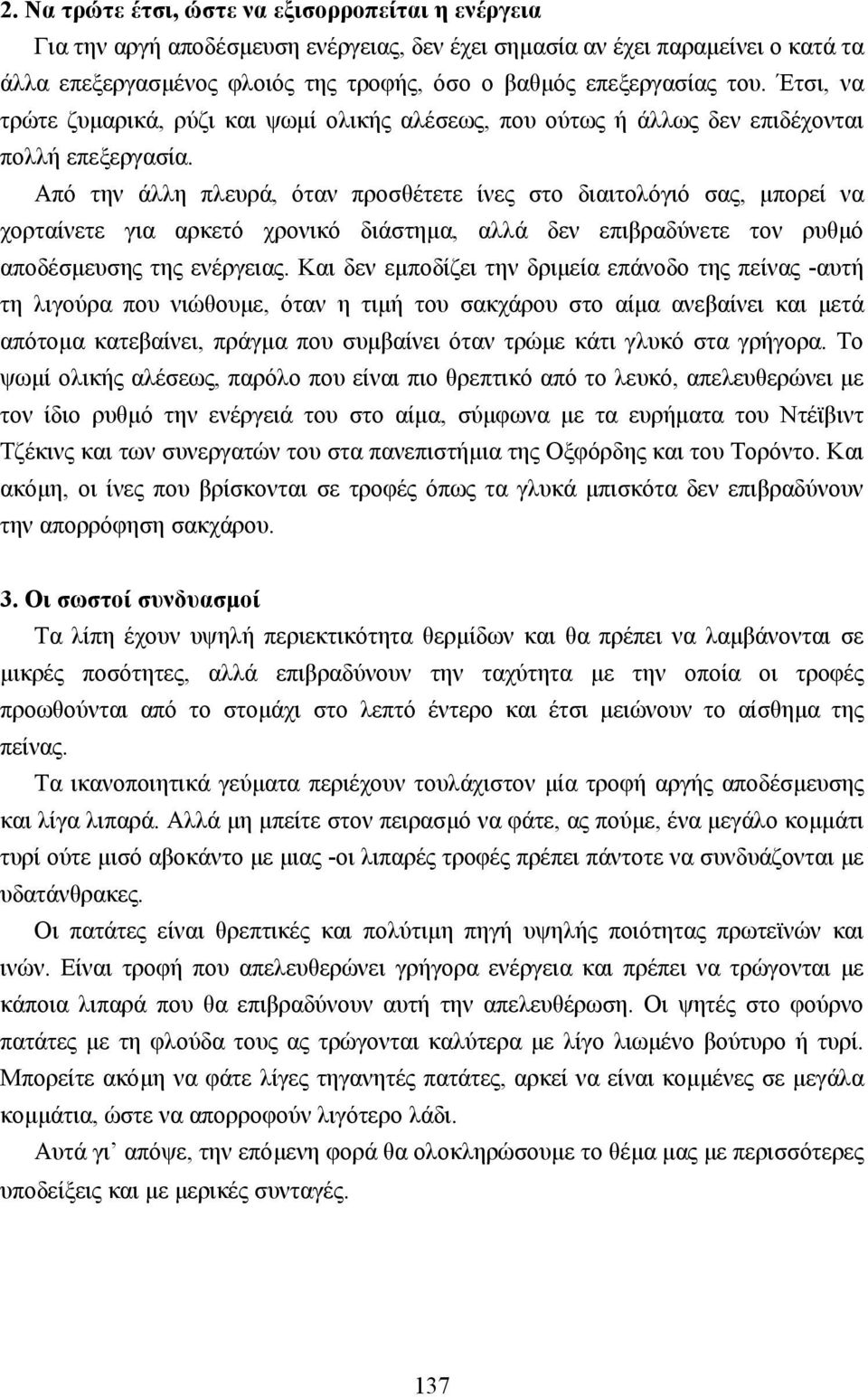 Από την άλλη πλευρά, όταν προσθέτετε ίνες στο διαιτολόγιό σας, µπορεί να χορταίνετε για αρκετό χρονικό διάστηµα, αλλά δεν επιβραδύνετε τον ρυθµό αποδέσµευσης της ενέργειας.