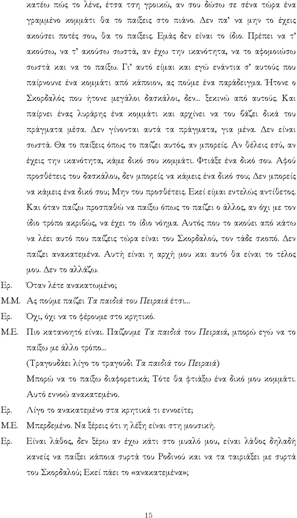 Γι αυτό είµαι και εγώ ενάντια σ αυτούς που παίρνουνε ένα κοµµάτι από κάποιον, ας πούµε ένα παράδειγµα. Ήτονε ο Σκορδαλός που ήτονε µεγάλοι δασκάλοι, δεν ξεκινώ από αυτούς.