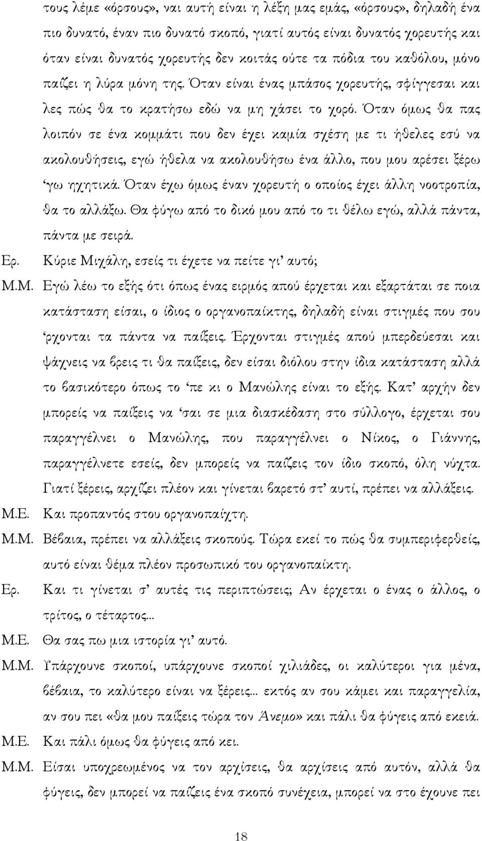 Όταν όµως θα πας λοιπόν σε ένα κοµµάτι που δεν έχει καµία σχέση µε τι ήθελες εσύ να ακολουθήσεις, εγώ ήθελα να ακολουθήσω ένα άλλο, που µου αρέσει ξέρω γω ηχητικά.