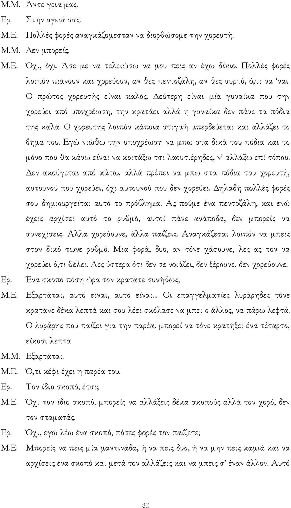 εύτερη είναι µία γυναίκα που την χορεύει από υποχρέωση, την κρατάει αλλά η γυναίκα δεν πάνε τα πόδια της καλά. Ο χορευτής λοιπόν κάποια στιγµή µπερδεύεται και αλλάζει το βήµα του.