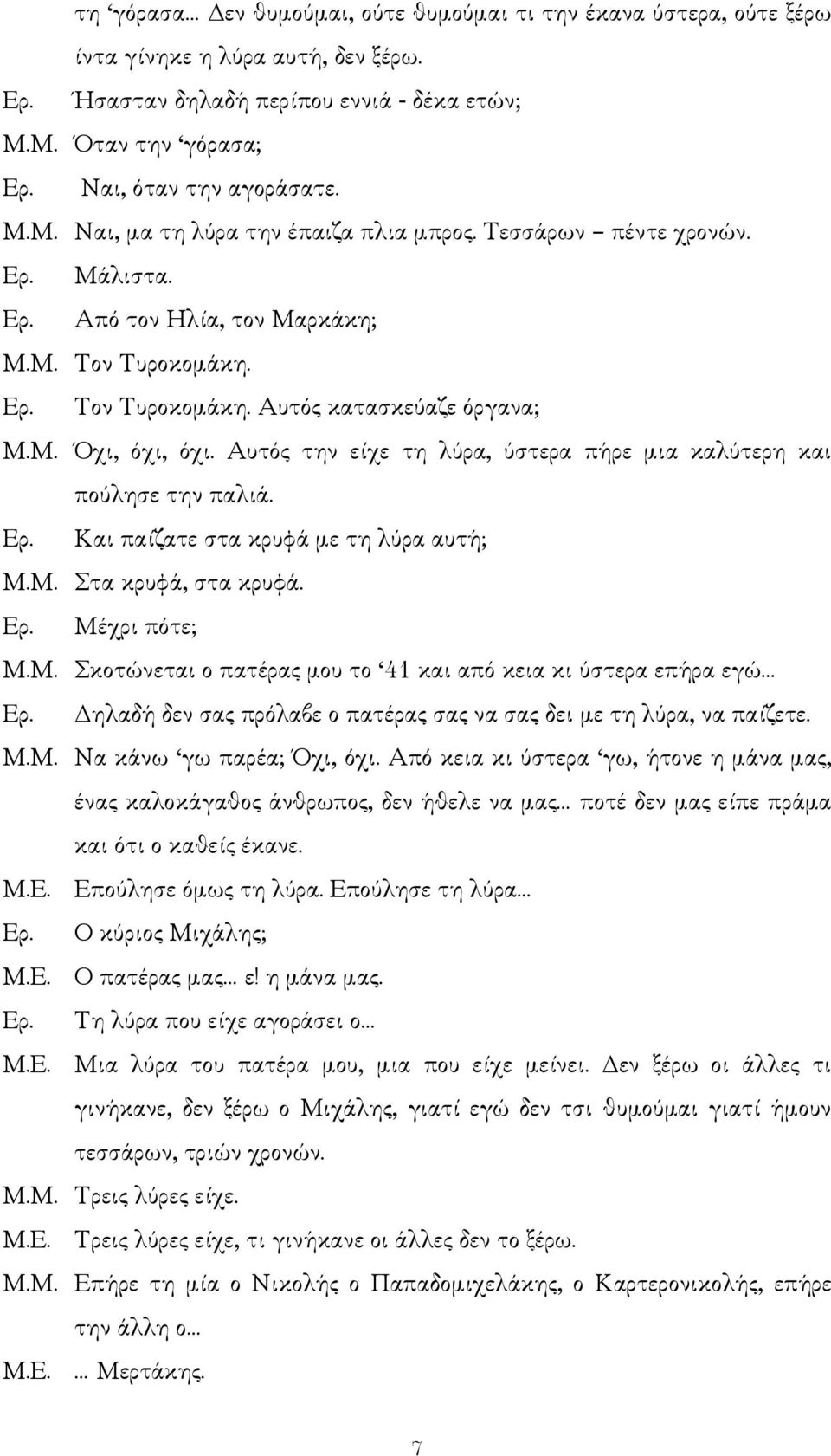 Αυτός την είχε τη λύρα, ύστερα πήρε µια καλύτερη και πούλησε την παλιά. Ερ. Και παίζατε στα κρυφά µε τη λύρα αυτή; Μ.Μ. Στα κρυφά, στα κρυφά. Ερ. Μέχρι πότε; Μ.Μ. Σκοτώνεται ο πατέρας µου το 41 και από κεια κι ύστερα επήρα εγώ Ερ.