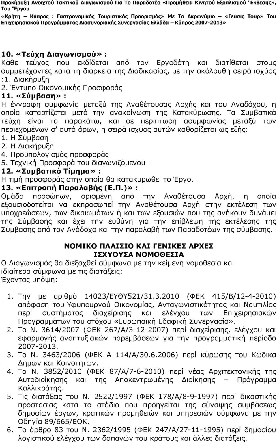 Τα Συμβατικά τεύχη είναι τα παρακάτω, και σε περίπτωση ασυμφωνίας μεταξύ των περιεχομένων σ αυτά όρων, η σειρά ισχύος αυτών καθορίζεται ως εξής: 1. Η Σύμβαση 2. Η Διακήρυξη 4.