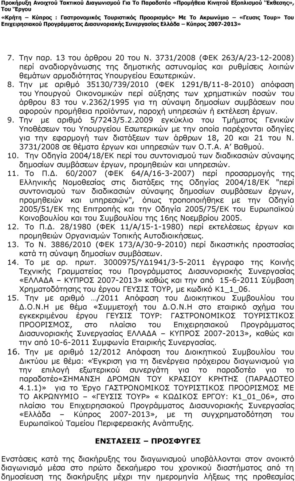 2362/1995 για τη σύναψη δημοσίων συμβάσεων που αφορούν προμήθεια προϊόντων, παροχή υπηρεσιών ή εκτέλεση έργων. 9. Την με αριθμό 5/7243/5.2.2009 εγκύκλιο του Τμήματος Γενικών Υποθέσεων του Υπουργείου Εσωτερικών με την οποία παρέχονται οδηγίες για την εφαρμογή των διατάξεων των άρθρων 18, 20 και 21 του Ν.