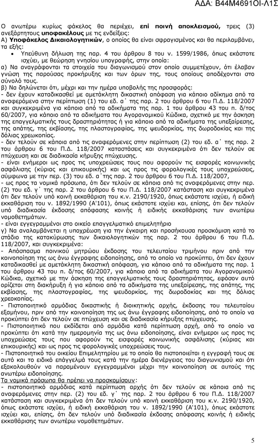 1599/1986, όπως εκάστοτε ισχύει, με θεώρηση γνησίου υπογραφής, στην οποία: α) Να αναγράφονται τα στοιχεία του διαγωνισμού στον οποίο συμμετέχουν, ότι έλαβαν γνώση της παρούσας προκήρυξης και των όρων