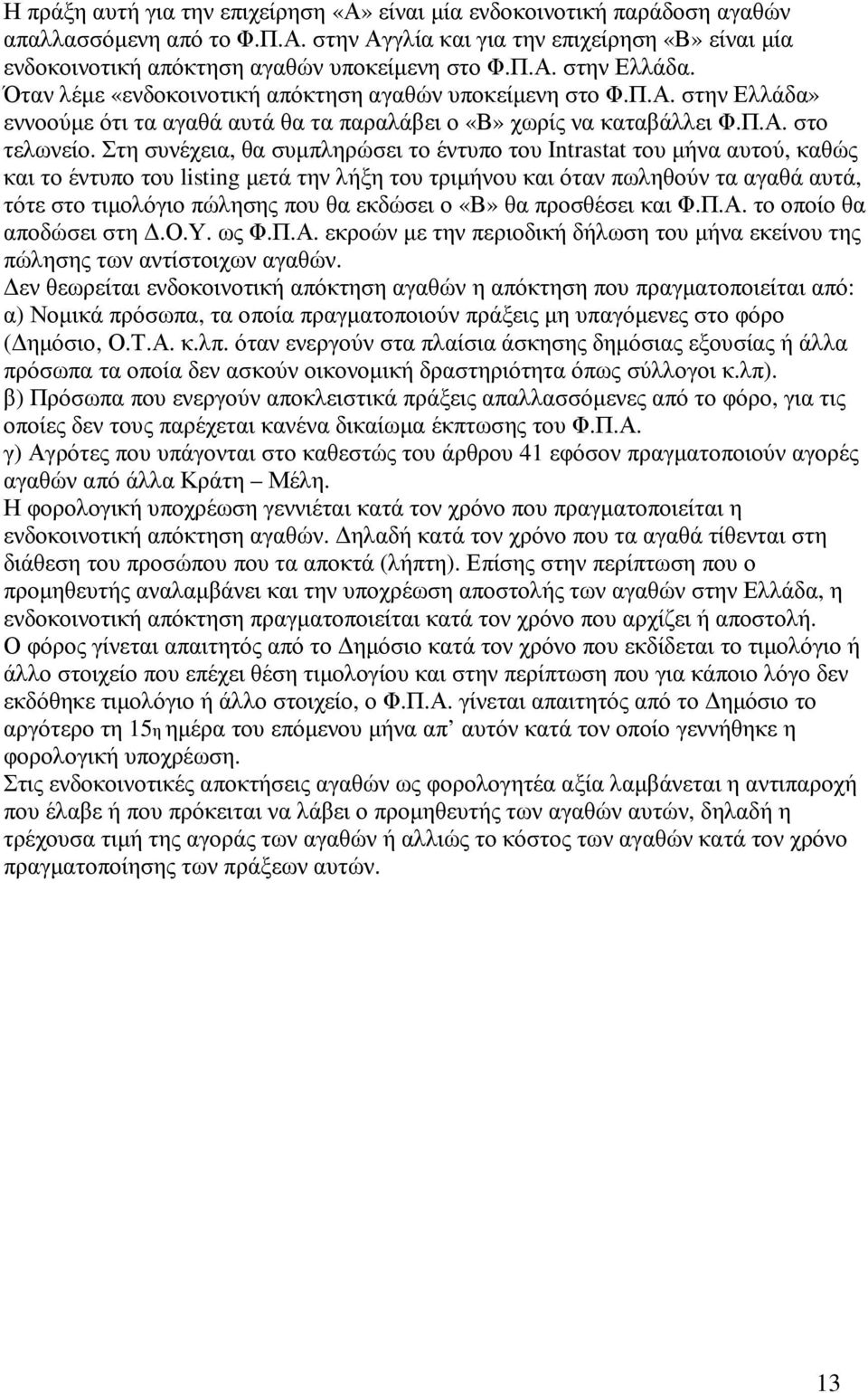 Στη συνέχεια, θα συµπληρώσει το έντυπο του Intrastat του µήνα αυτού, καθώς και το έντυπο του listing µετά την λήξη του τριµήνου και όταν πωληθούν τα αγαθά αυτά, τότε στο τιµολόγιο πώλησης που θα