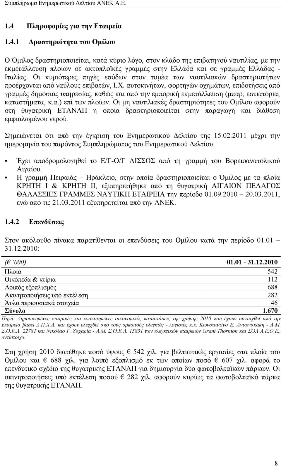 αυτοκινήτων, φορτηγών οχηµάτων, επιδοτήσεις από γραµµές δηµόσιας υπηρεσίας, καθώς και από την εµπορική εκµετάλλευση (µπαρ, εστιατόρια, καταστήµατα, κ.α.) επί των πλοίων.