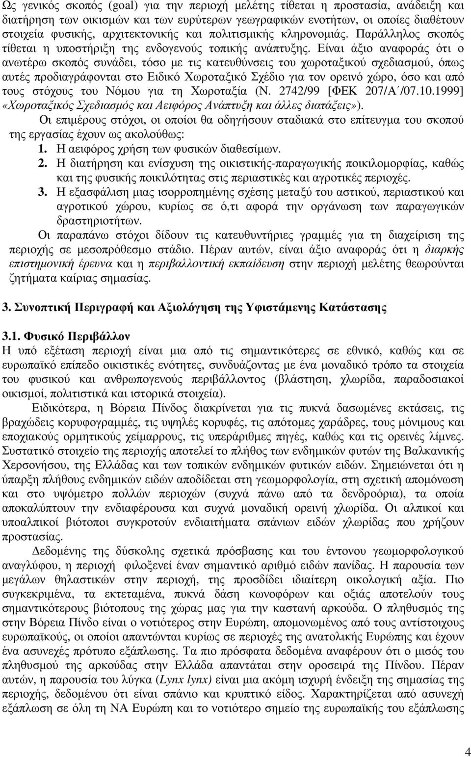 Είναι άξιο αναφοράς ότι ο ανωτέρω σκοπός συνάδει, τόσο µε τις κατευθύνσεις του χωροταξικού σχεδιασµού, όπως αυτές προδιαγράφονται στο Ειδικό Χωροταξικό Σχέδιο για τον ορεινό χώρο, όσο και από τους