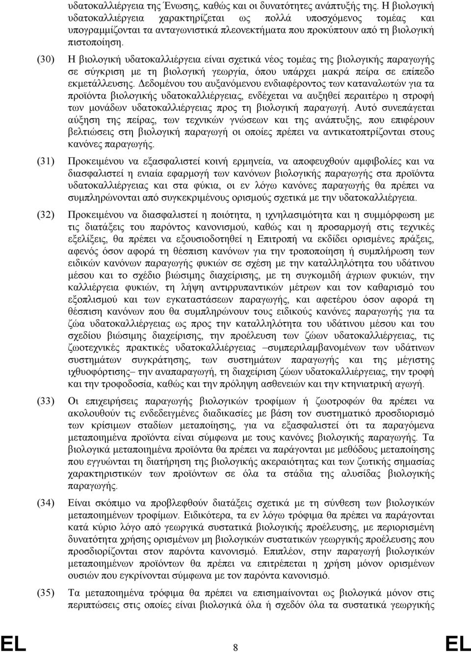 (30) Η βιολογική υδατοκαλλιέργεια είναι σχετικά νέος τομέας της βιολογικής παραγωγής σε σύγκριση με τη βιολογική γεωργία, όπου υπάρχει μακρά πείρα σε επίπεδο εκμετάλλευσης.