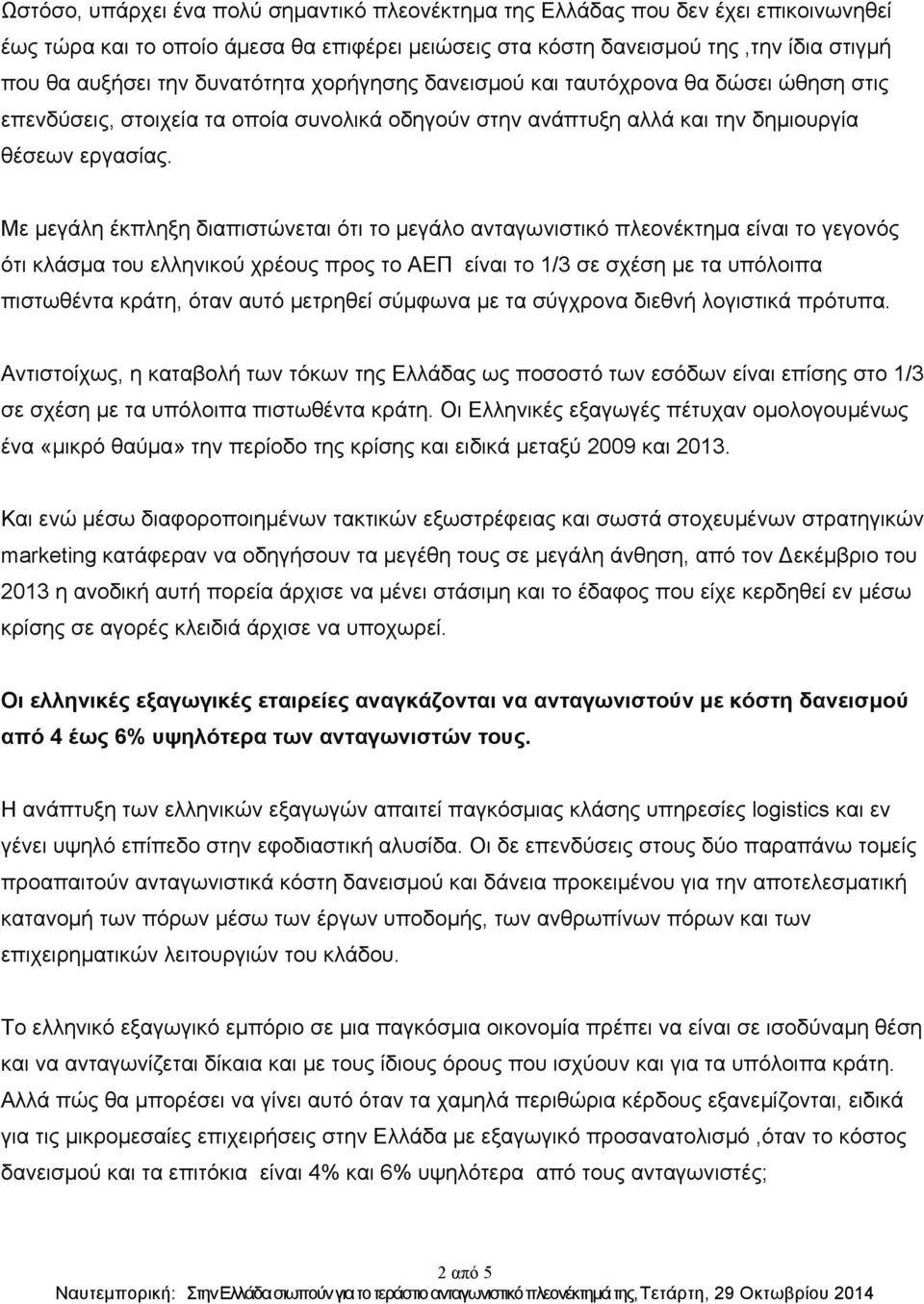 Με µεγάλη έκπληξη διαπιστώνεται ότι το µεγάλο ανταγωνιστικό πλεονέκτηµα είναι το γεγονός ότι κλάσµα του ελληνικού χρέους προς το ΑΕΠ είναι το 1/3 σε σχέση µε τα υπόλοιπα πιστωθέντα κράτη, όταν αυτό